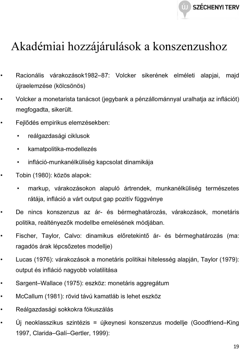 Fejlődés empirikus elemzésekben: reálgazdasági ciklusok kamapoliika-modellezés infláció-munkanélküliség kapcsola dinamikája Tobin (1980): közös alapok: markup, várakozásokon alapuló árrendek,