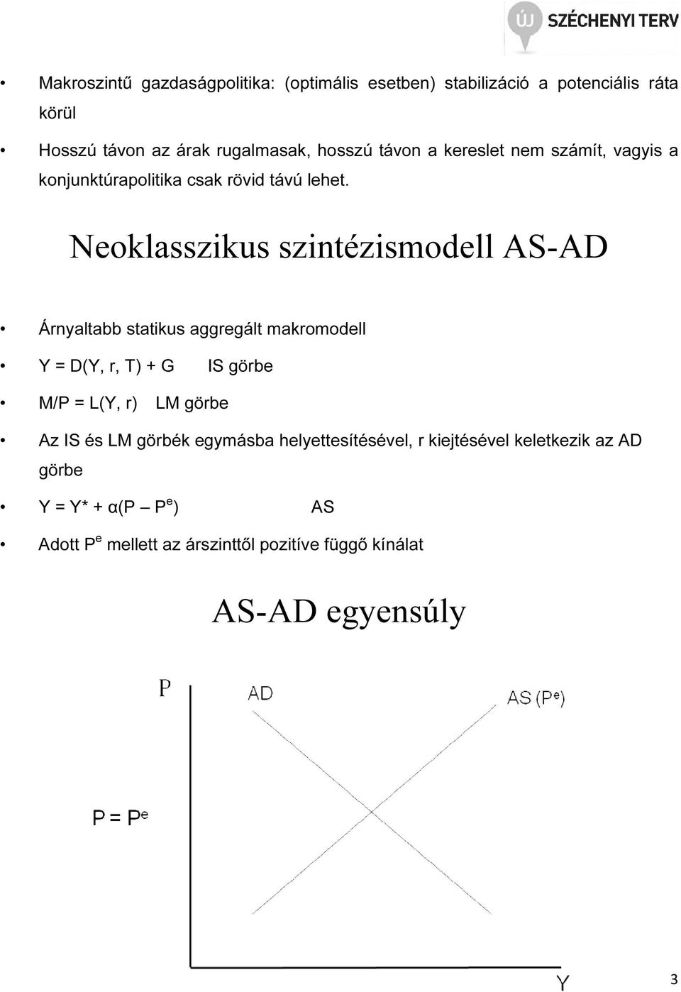 Neoklasszikus szinézismodell AS-AD Árnyalabb saikus aggregál makromodell Y = D(Y, r, T) + G IS görbe M/P = L(Y, r) LM
