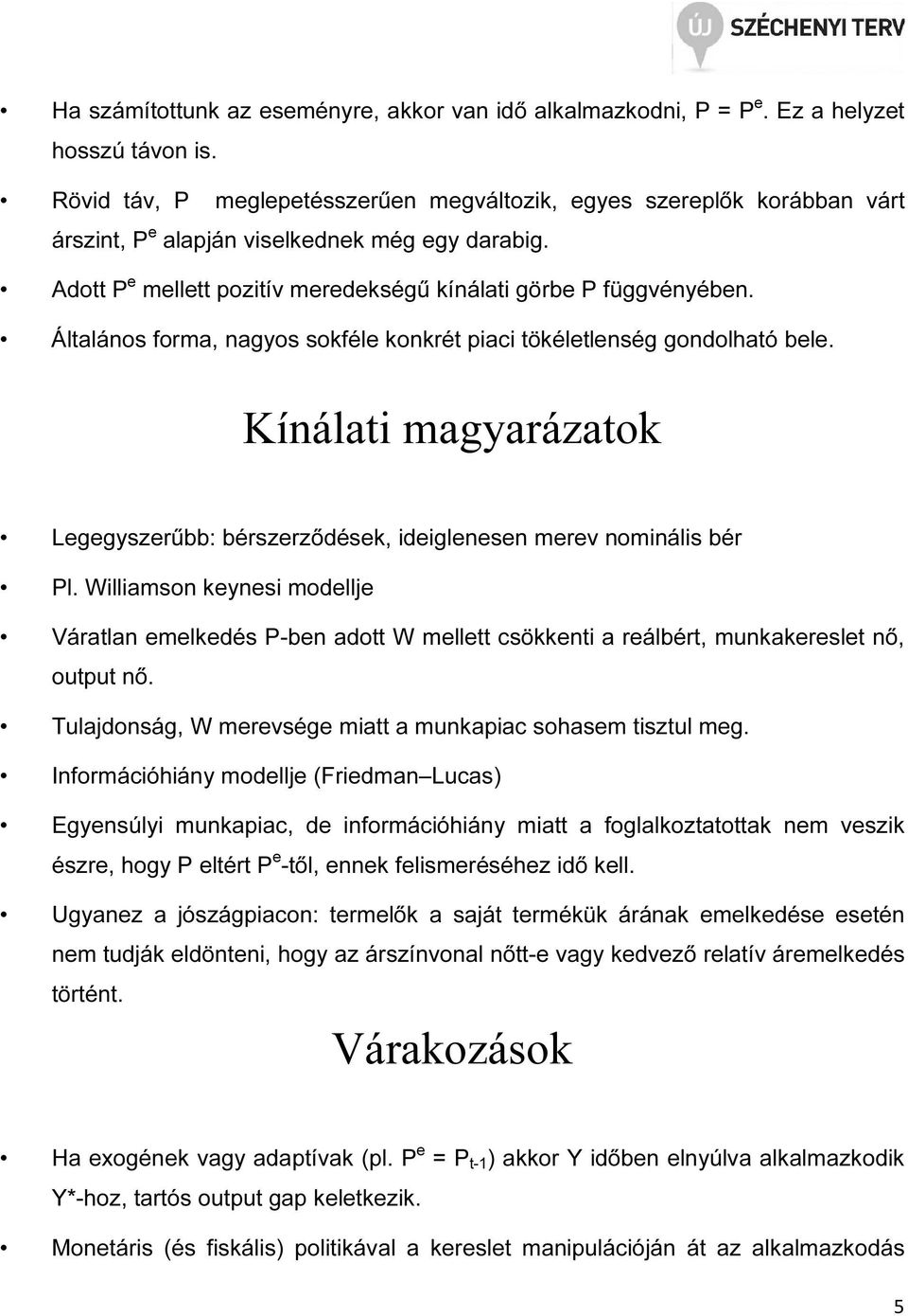 Álalános forma, nagyos sokféle konkré piaci ökélelenség gondolhaó bele. Kínálai magyarázaok Legegyszerűbb: bérszerződések, ideiglenesen merev nominális bér Pl.