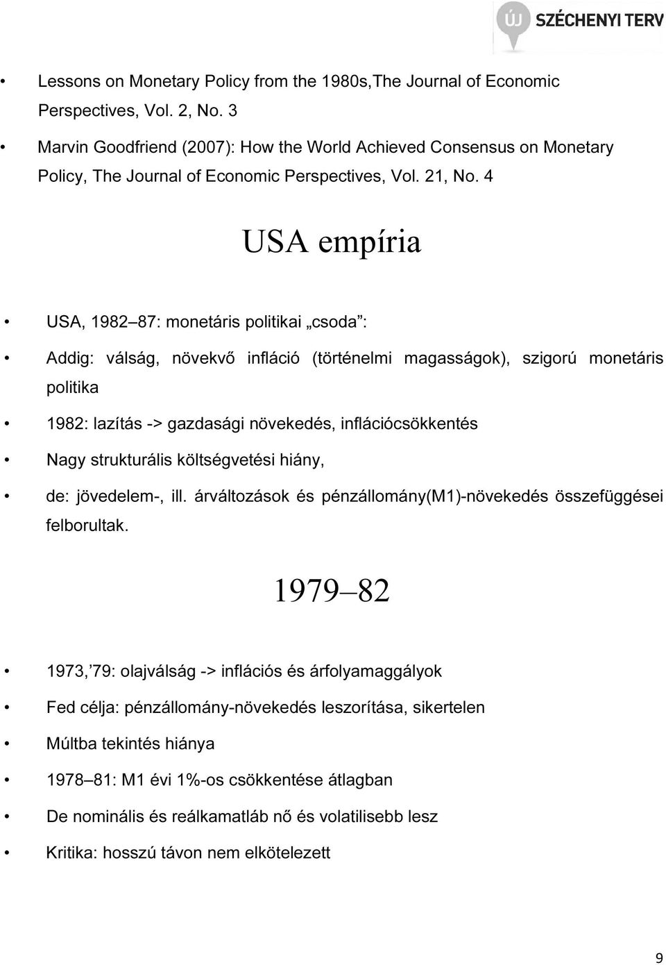 4 USA empíria USA, 1982 87: moneáris poliikai csoda : Addig: válság, növekvő infláció (örénelmi magasságok), szigorú moneáris poliika 1982: lazíás -> gazdasági növekedés, inflációcsökkenés Nagy