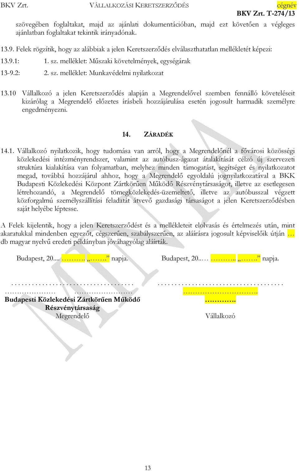 10 Vállalkozó a jelen Keretszerzıdés alapján a Megrendelıvel szemben fennálló követeléseit kizárólag a Megrendelı elızetes írásbeli hozzájárulása esetén jogosult harmadik személyre engedményezni. 14.