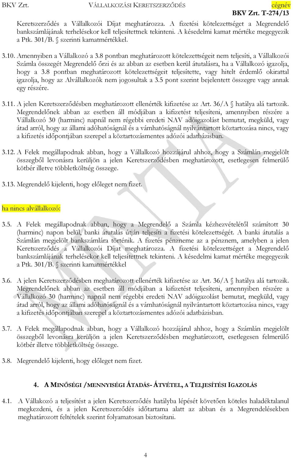 8 pontban meghatározott kötelezettségeit nem teljesíti, a Vállalkozói Számla összegét Megrendelı ırzi és az abban az esetben kerül átutalásra, ha a Vállalkozó igazolja, hogy a 3.