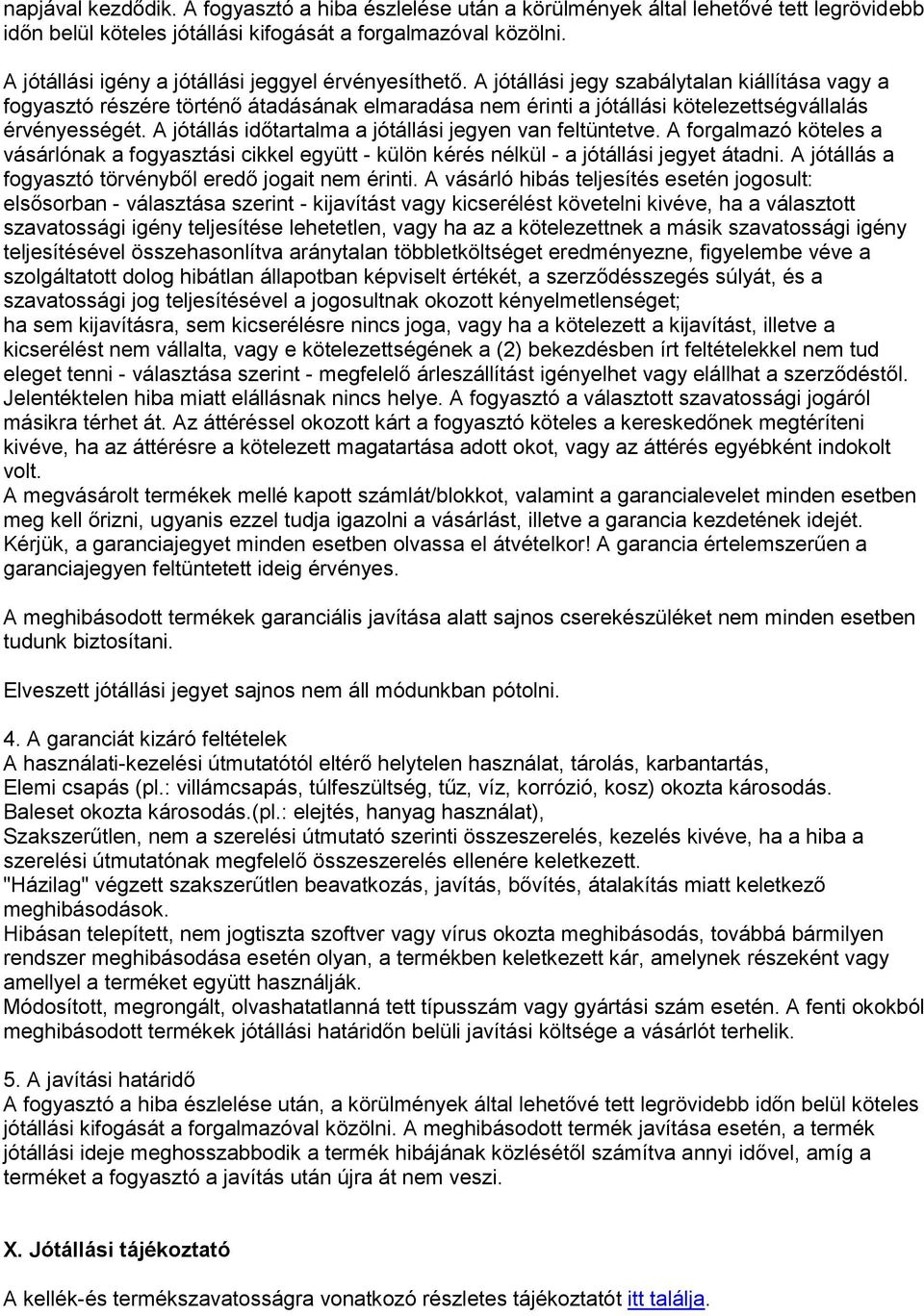 A jótállási jegy szabálytalan kiállítása vagy a fogyasztó részére történő átadásának elmaradása nem érinti a jótállási kötelezettségvállalás érvényességét.