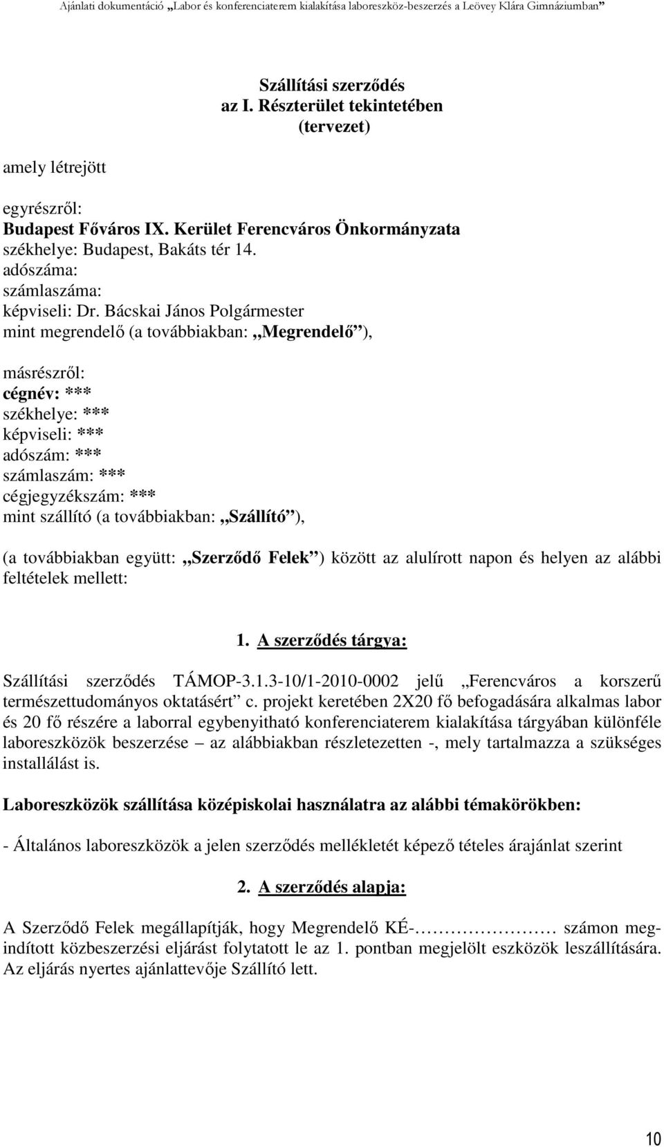 Bácskai János Polgármester mint megrendelő (a továbbiakban: Megrendelő ), másrészről: cégnév: *** székhelye: *** képviseli: *** adószám: *** számlaszám: *** cégjegyzékszám: *** mint szállító (a