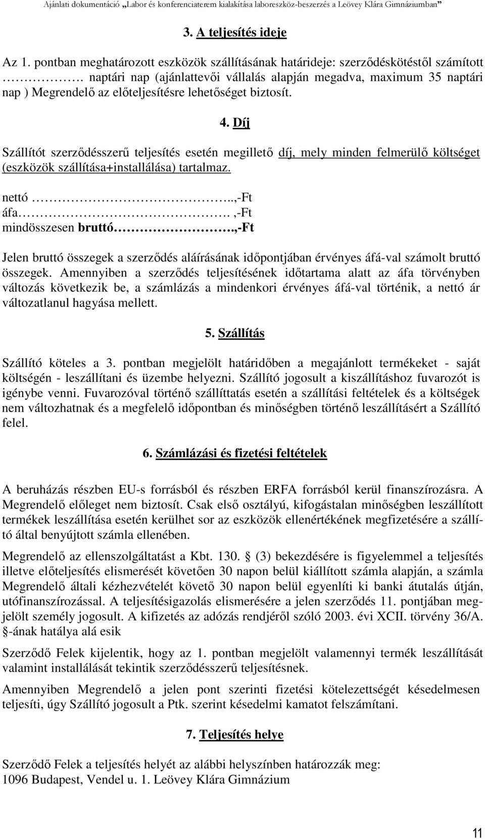 Díj Szállítót szerződésszerű teljesítés esetén megillető díj, mely minden felmerülő költséget (eszközök szállítása+installálása) tartalmaz. nettó..,-ft áfa.,-ft mindösszesen bruttó.