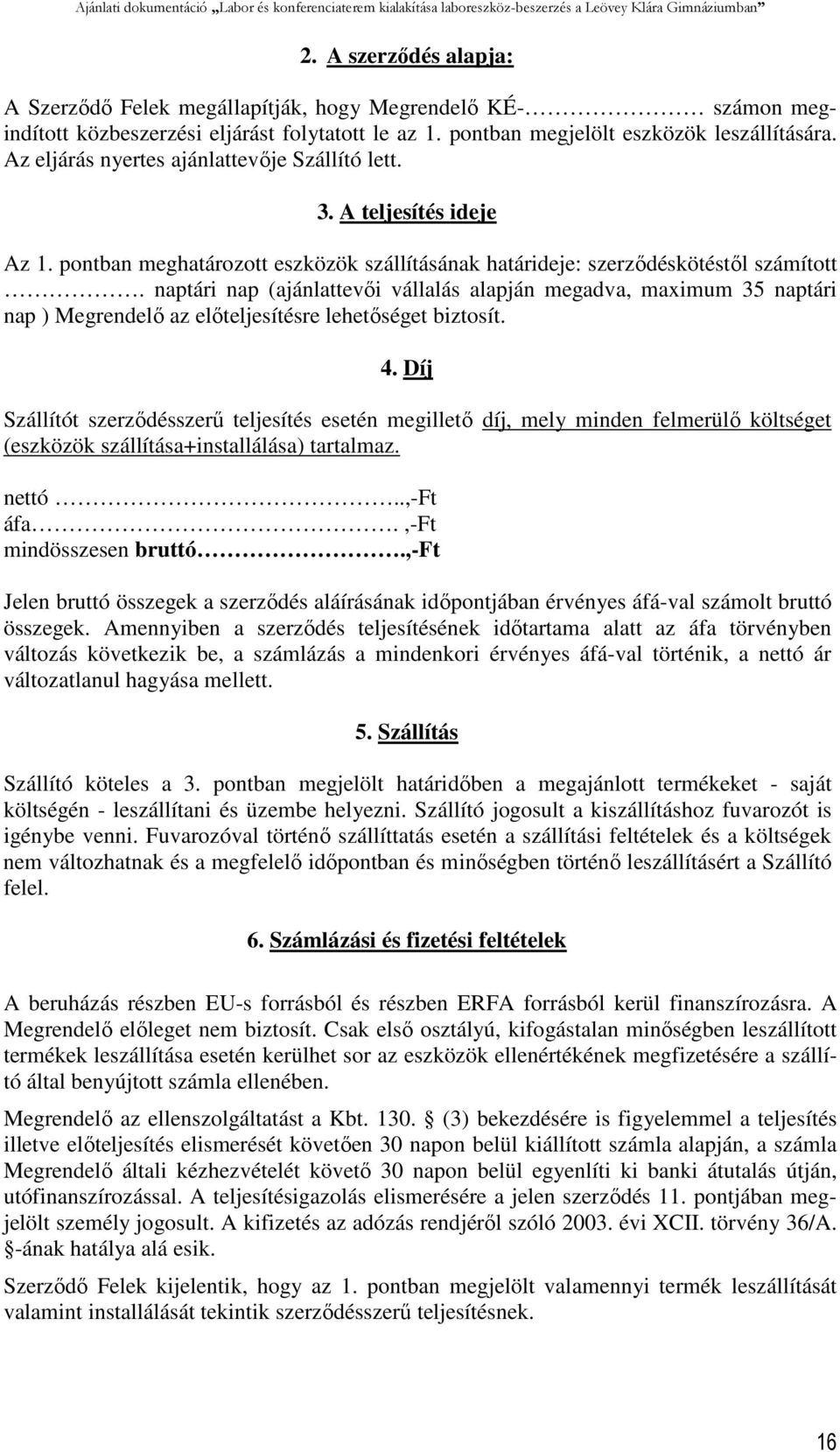 naptári nap (ajánlattevői vállalás alapján megadva, maximum 35 naptári nap ) Megrendelő az előteljesítésre lehetőséget biztosít. 4.