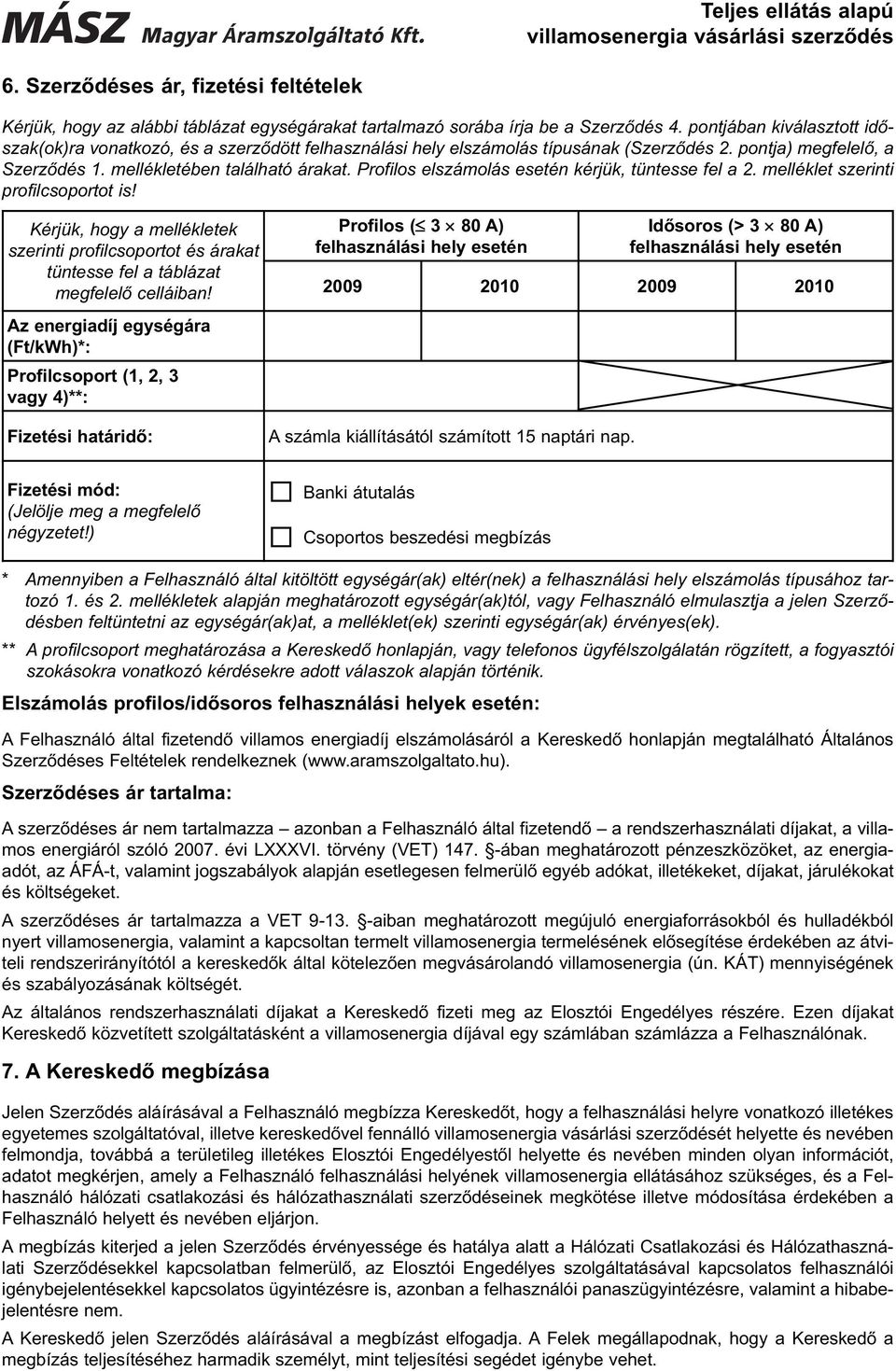Profilos elszámolás esetén kérjük, tüntesse fel a 2. melléklet szerinti profilcsoportot is! Kérjük, hogy a mellékletek szerinti profilcsoportot és árakat tüntesse fel a táblázat megfelelő celláiban!