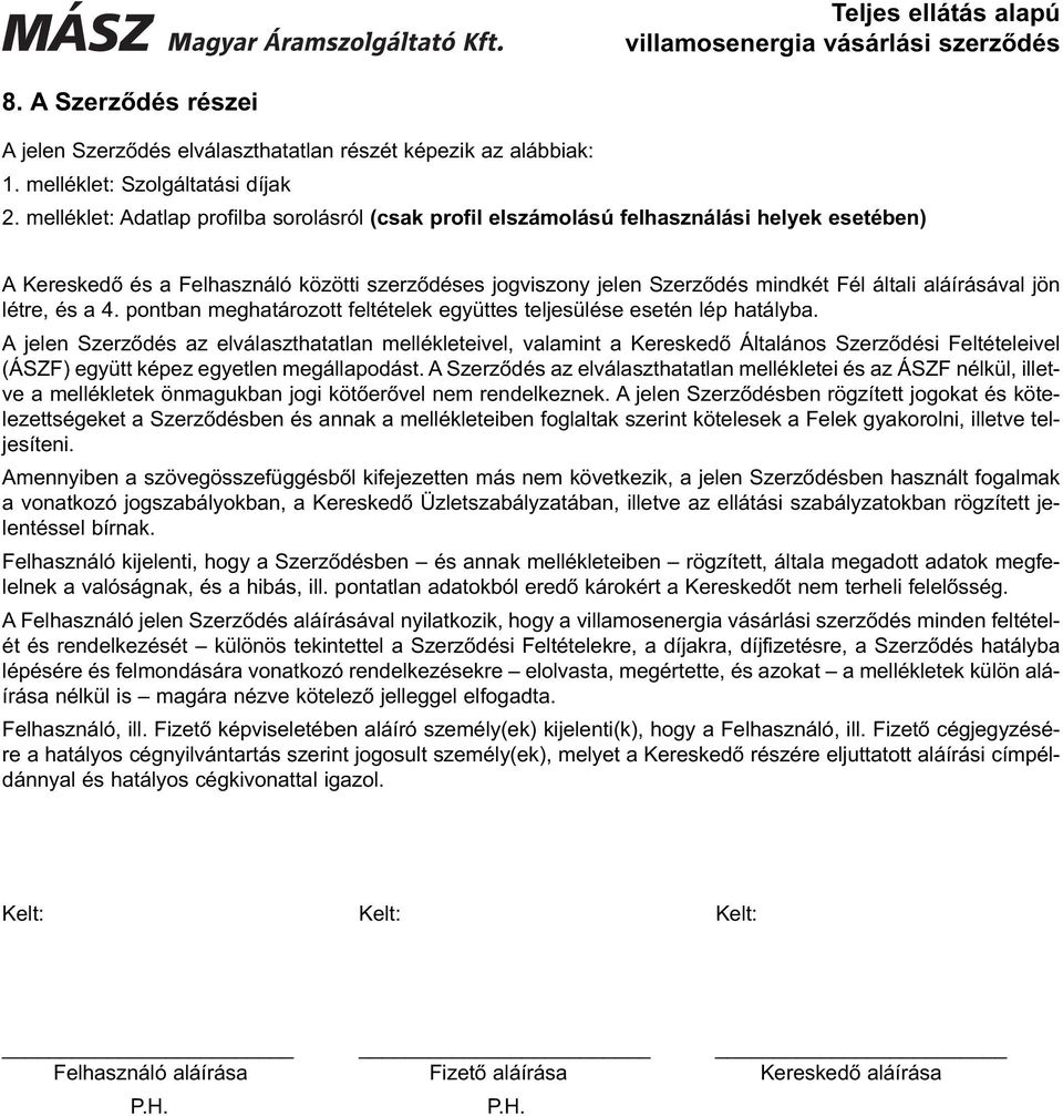 aláírásával jön létre, és a 4. pontban meghatározott feltételek együttes teljesülése esetén lép hatályba.