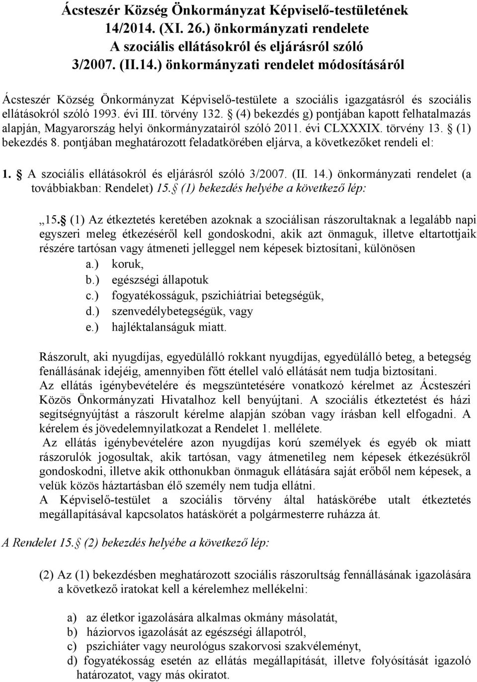 évi III. törvény 132. (4) bekezdés g) pontjában kapott felhatalmazás alapján, Magyarország helyi önkormányzatairól szóló 2011. évi CLXXXIX. törvény 13. (1) bekezdés 8.