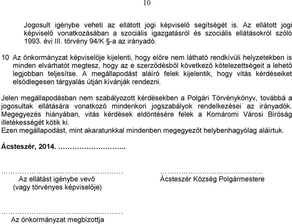 10 Az önkormányzat képviselője kijelenti, hogy előre nem látható rendkívüli helyzetekben is minden elvárhatót megtesz, hogy az e szerződésből következő kötelezettségeit a lehető legjobban teljesítse.