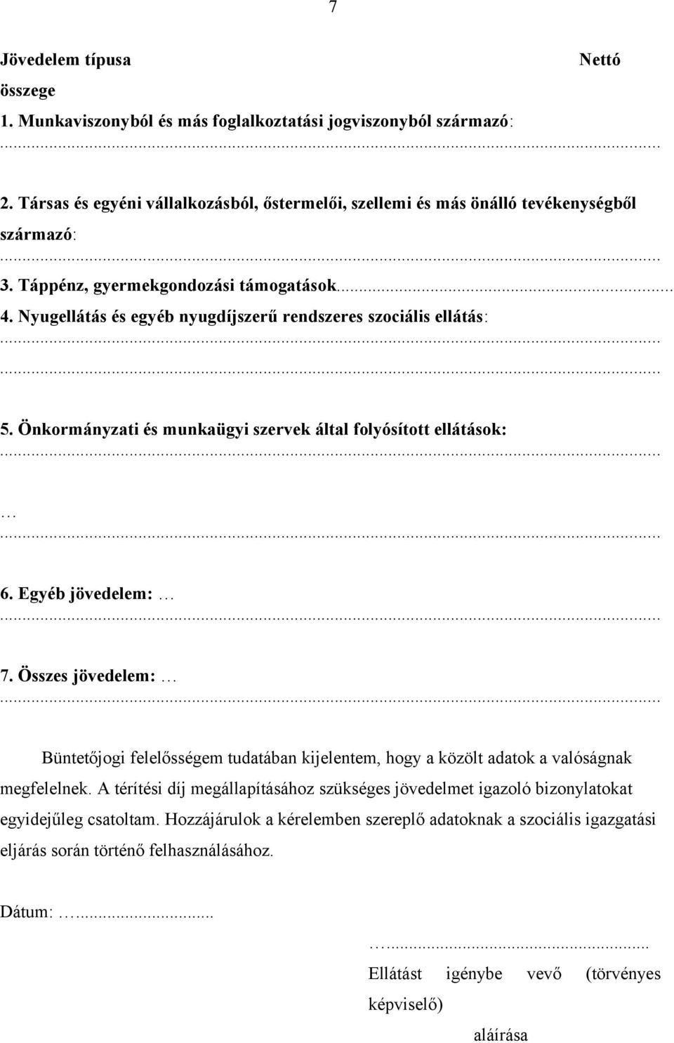 Egyéb jövedelem:... 7. Összes jövedelem:... Büntetőjogi felelősségem tudatában kijelentem, hogy a közölt adatok a valóságnak megfelelnek.