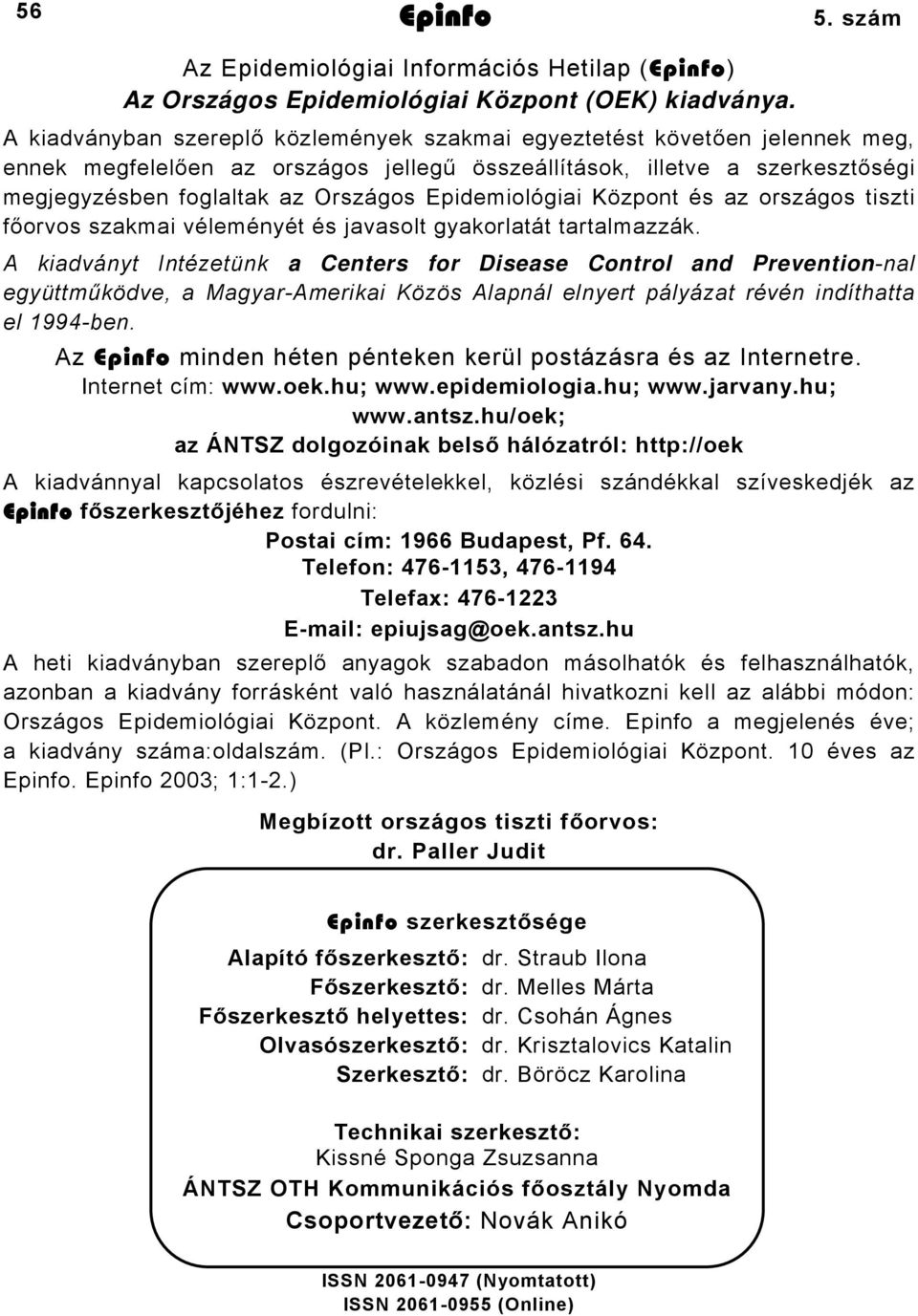 Epidemiológiai Központ és az országos tiszti főorvos szakmai véleményét és javasolt gyakorlatát tartalmazzák.