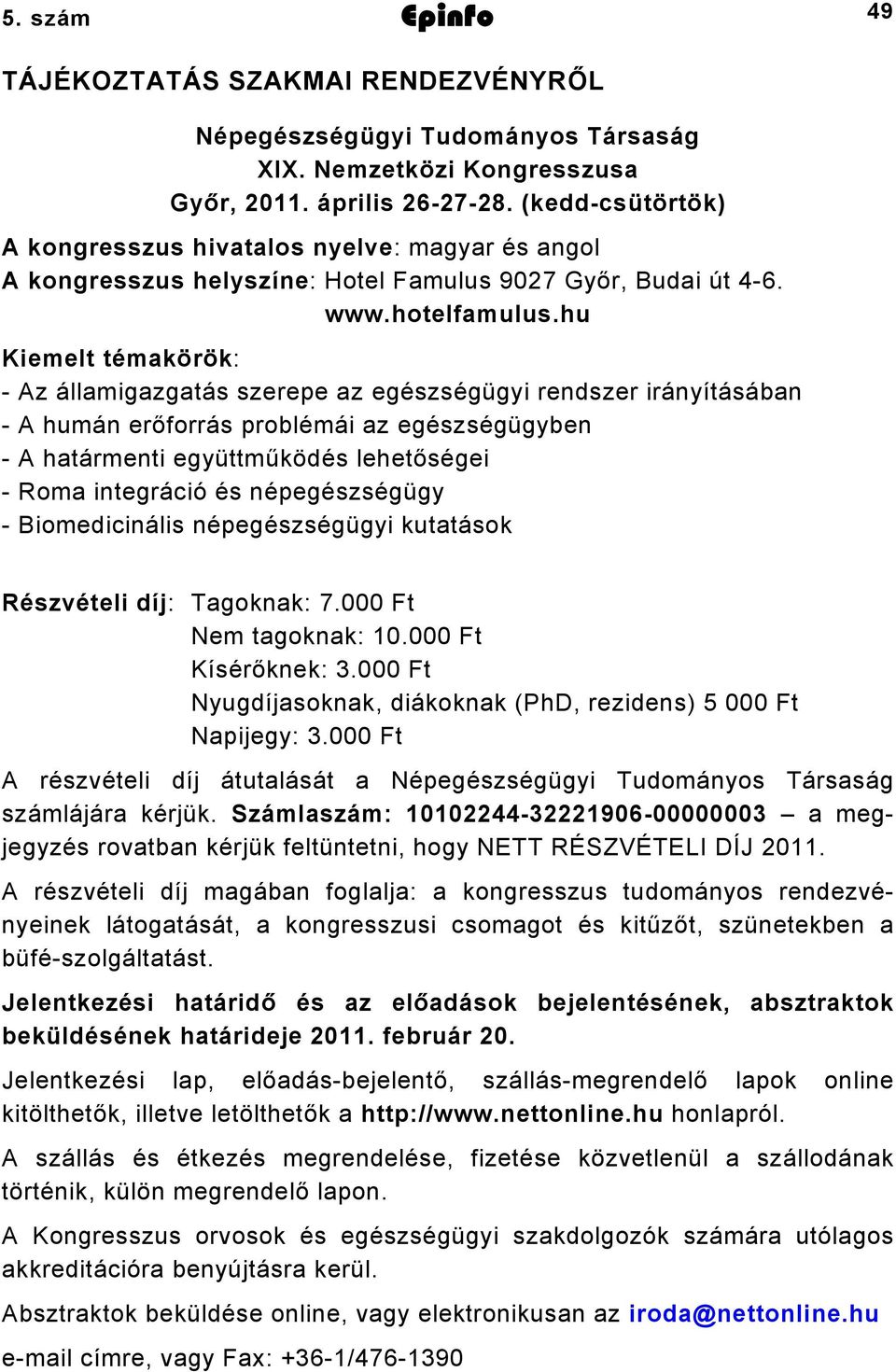 hu Kiemelt témakörök: Az államigazgatás szerepe az egészségügyi rendszer irányításában A humán erőforrás problémái az egészségügyben A határmenti együttműködés lehetőségei Roma integráció és