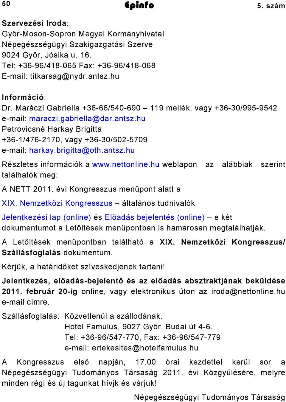 antsz.hu Részletes információk a www.nettonline.hu weblapon az alábbiak szerint találhatók meg: A NETT 0. évi Kongresszus menüpont alatt a XIX.