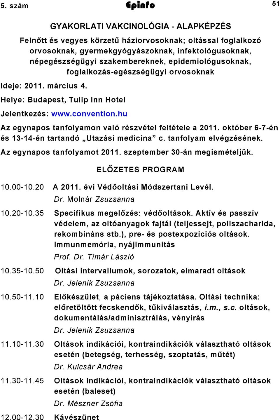 október 67én és 34én tartandó Utazási medicina c. tanfolyam elvégzésének. Az egynapos tanfolyamot 0. szeptember 30án megismételjük. ELŐZETES PROGRAM 0.000.0 A 0. évi Védőoltási Módszertani Levél. Dr.