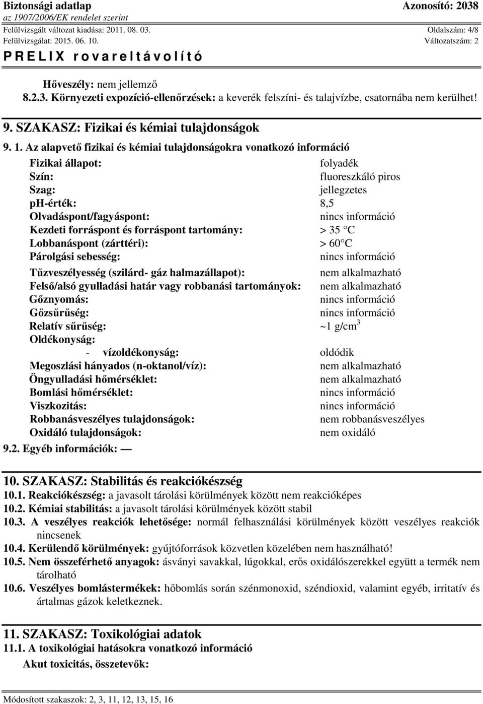 Az alapvető fizikai és kémiai tulajdonságokra vonatkozó információ Fizikai állapot: folyadék Szín: fluoreszkáló piros Szag: jellegzetes ph-érték: 8,5 Olvadáspont/fagyáspont: Kezdeti forráspont és