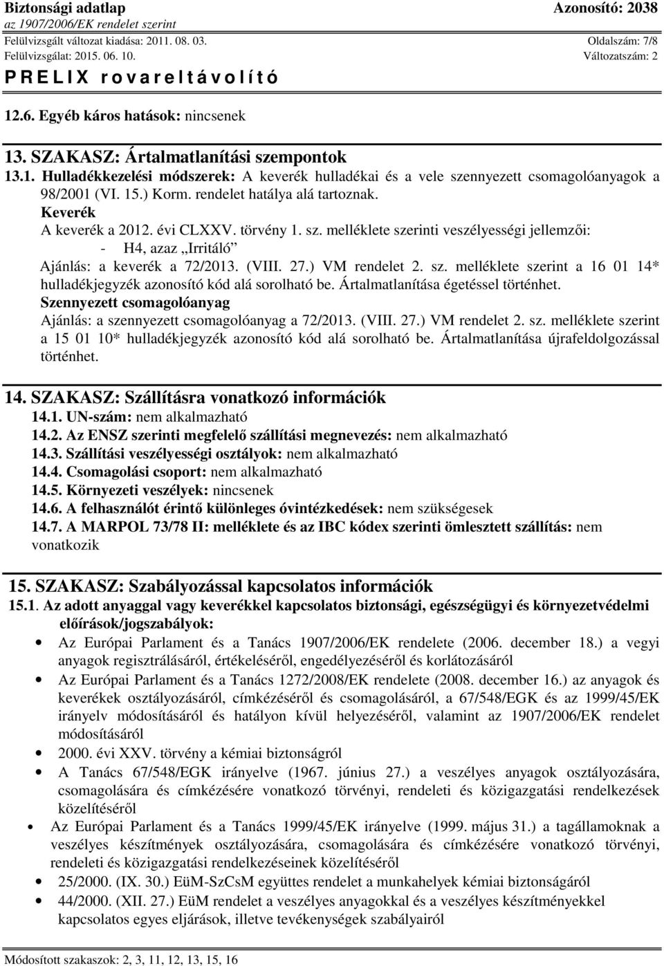 ) VM rendelet 2. sz. melléklete szerint a 16 01 14* hulladékjegyzék azonosító kód alá sorolható be. Ártalmatlanítása égetéssel történhet.