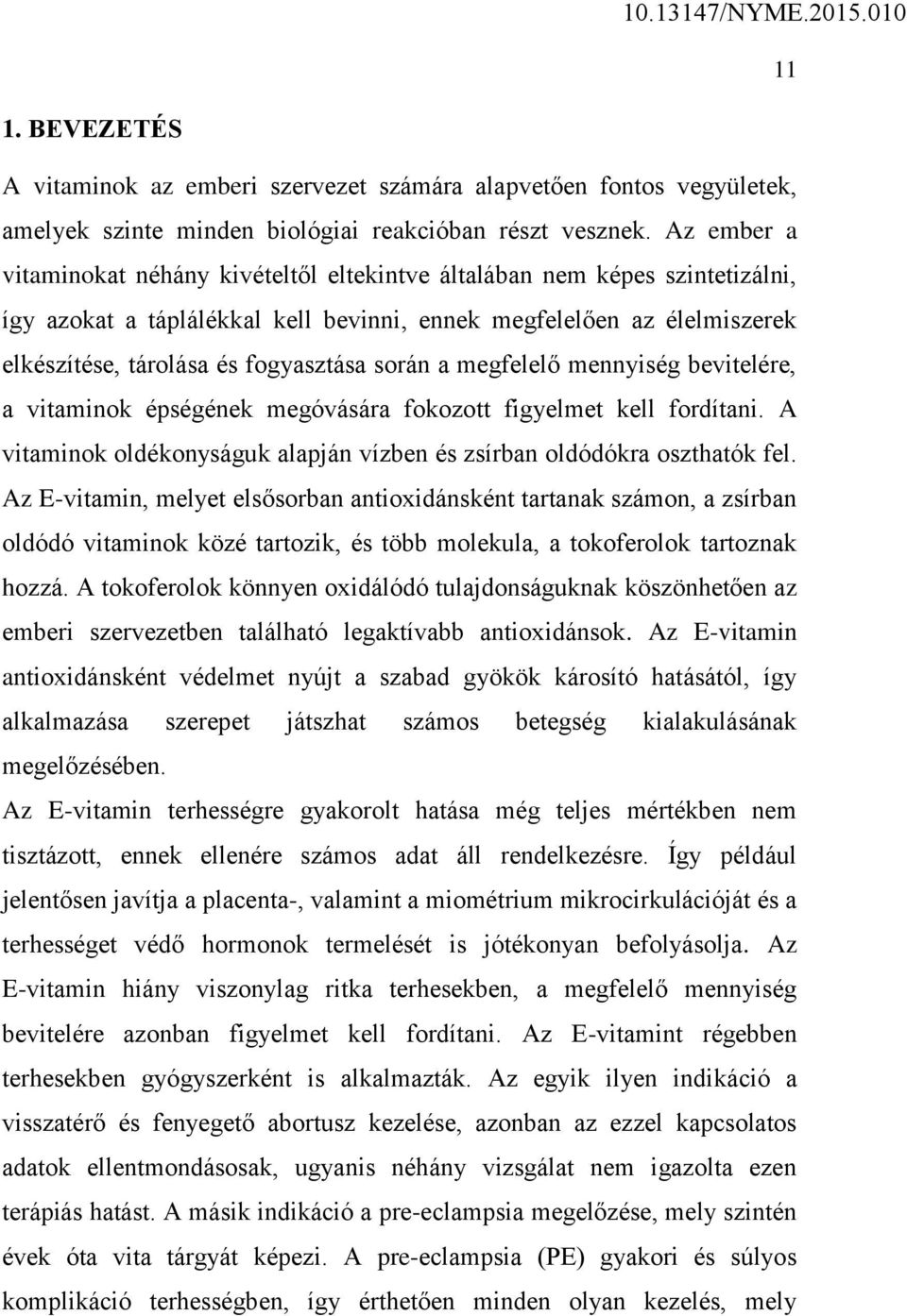 során a megfelelő mennyiség bevitelére, a vitaminok épségének megóvására fokozott figyelmet kell fordítani. A vitaminok oldékonyságuk alapján vízben és zsírban oldódókra oszthatók fel.