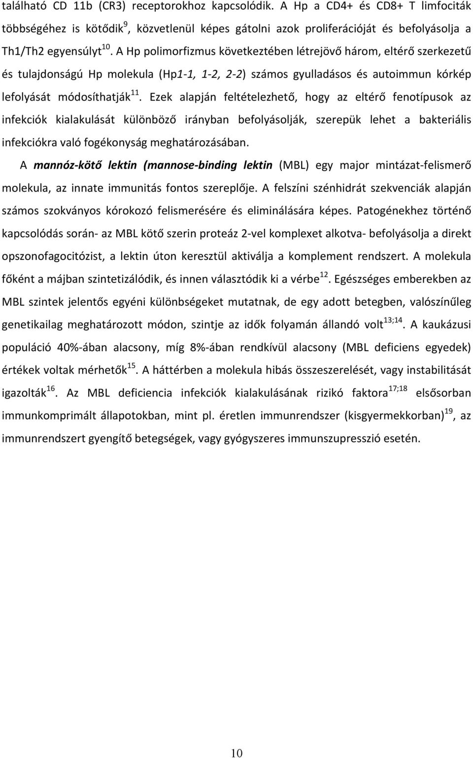 Ezek alapján feltételezhető, hogy az eltérő fenotípusok az infekciók kialakulását különböző irányban befolyásolják, szerepük lehet a bakteriális infekciókra való fogékonyság meghatározásában.