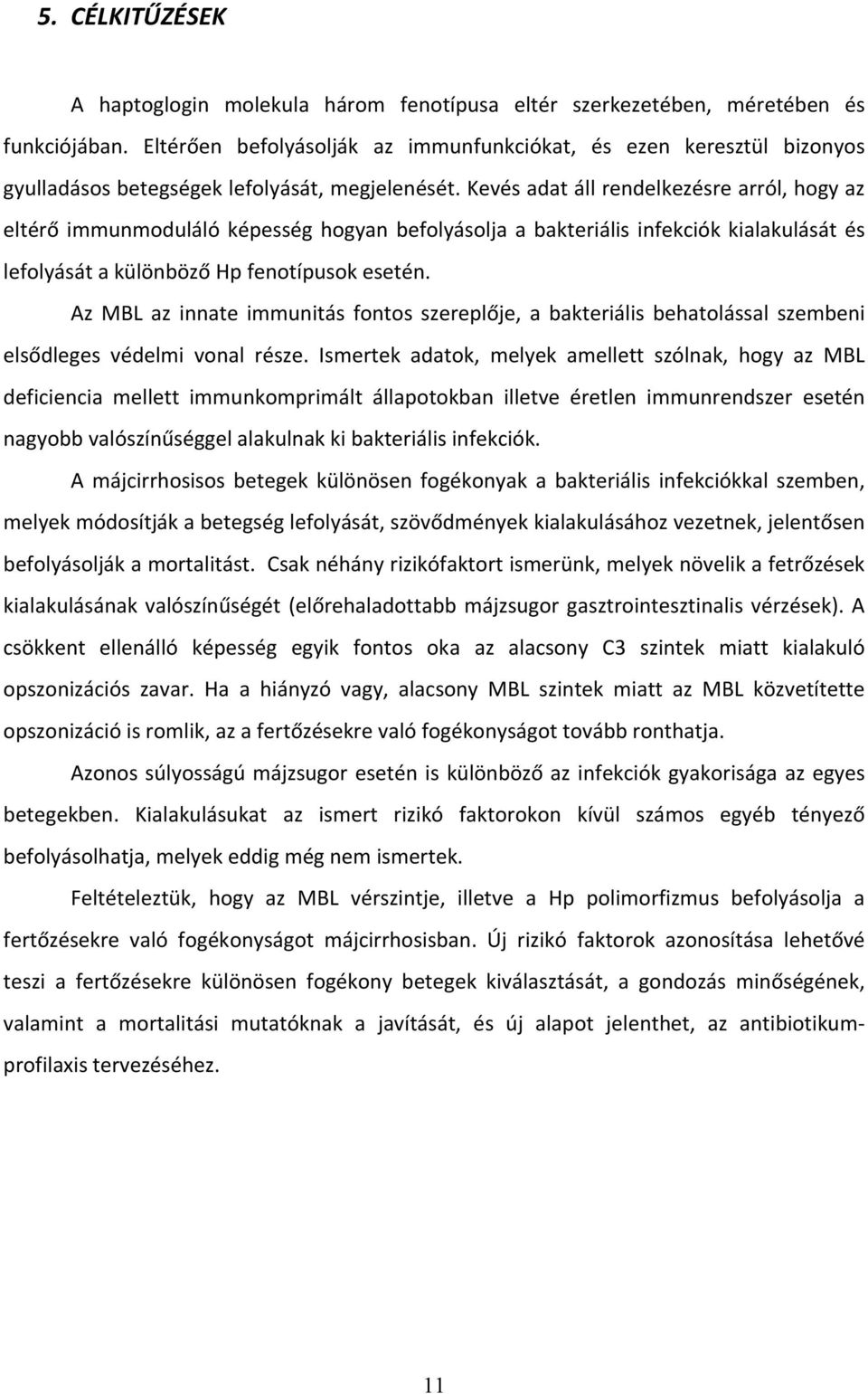 Kevés adat áll rendelkezésre arról, hogy az eltérő immunmoduláló képesség hogyan befolyásolja a bakteriális infekciók kialakulását és lefolyását a különböző Hp fenotípusok esetén.