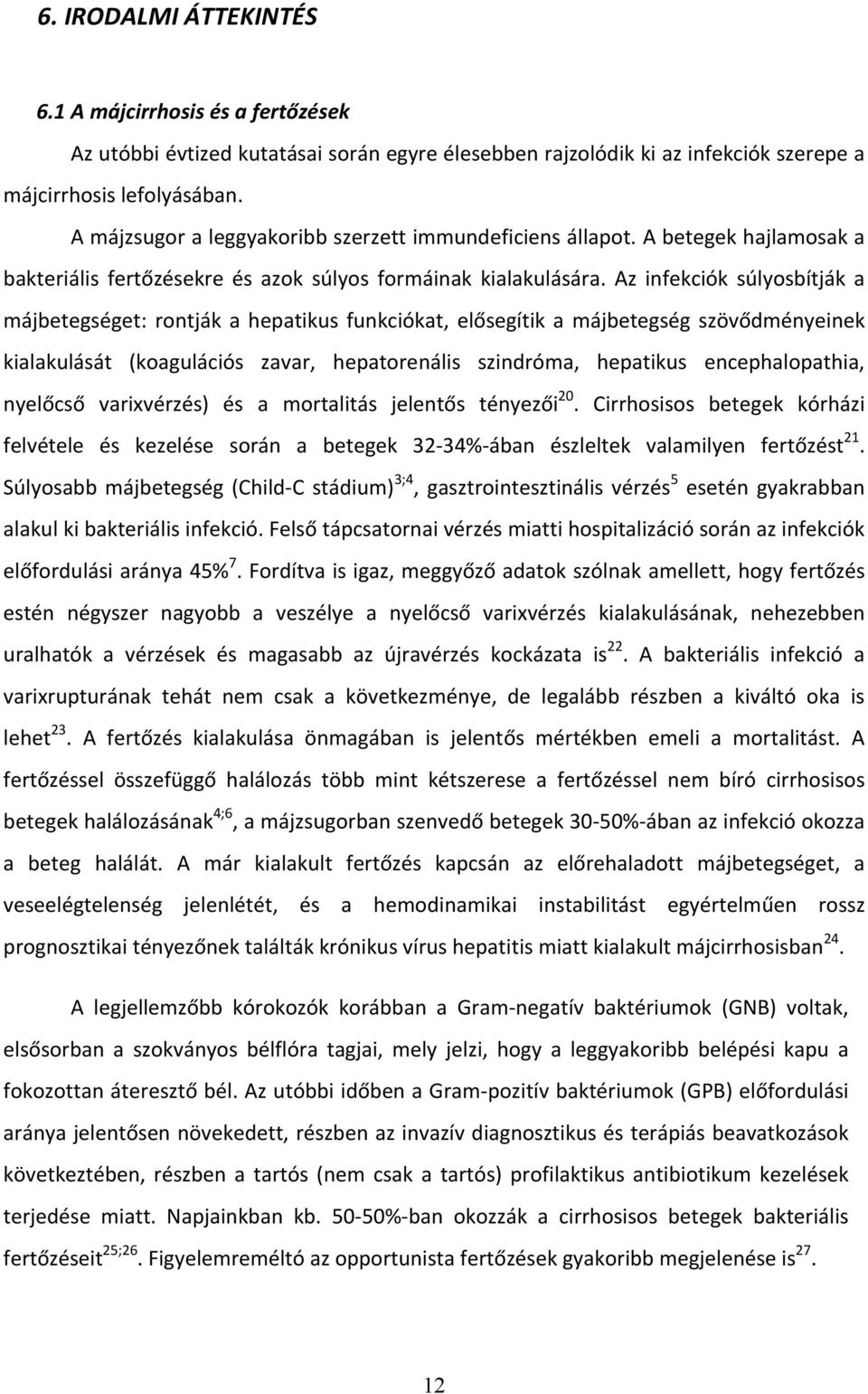 Az infekciók súlyosbítják a májbetegséget: rontják a hepatikus funkciókat, elősegítik a májbetegség szövődményeinek kialakulását (koagulációs zavar, hepatorenális szindróma, hepatikus
