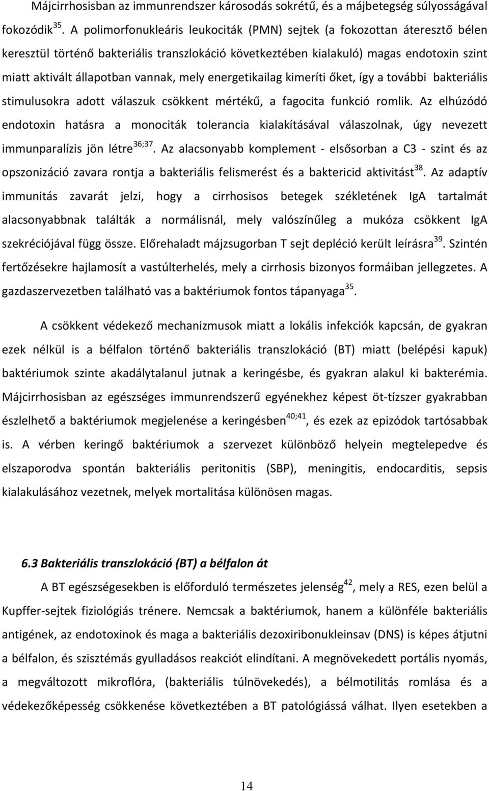 mely energetikailag kimeríti őket, így a további bakteriális stimulusokra adott válaszuk csökkent mértékű, a fagocita funkció romlik.