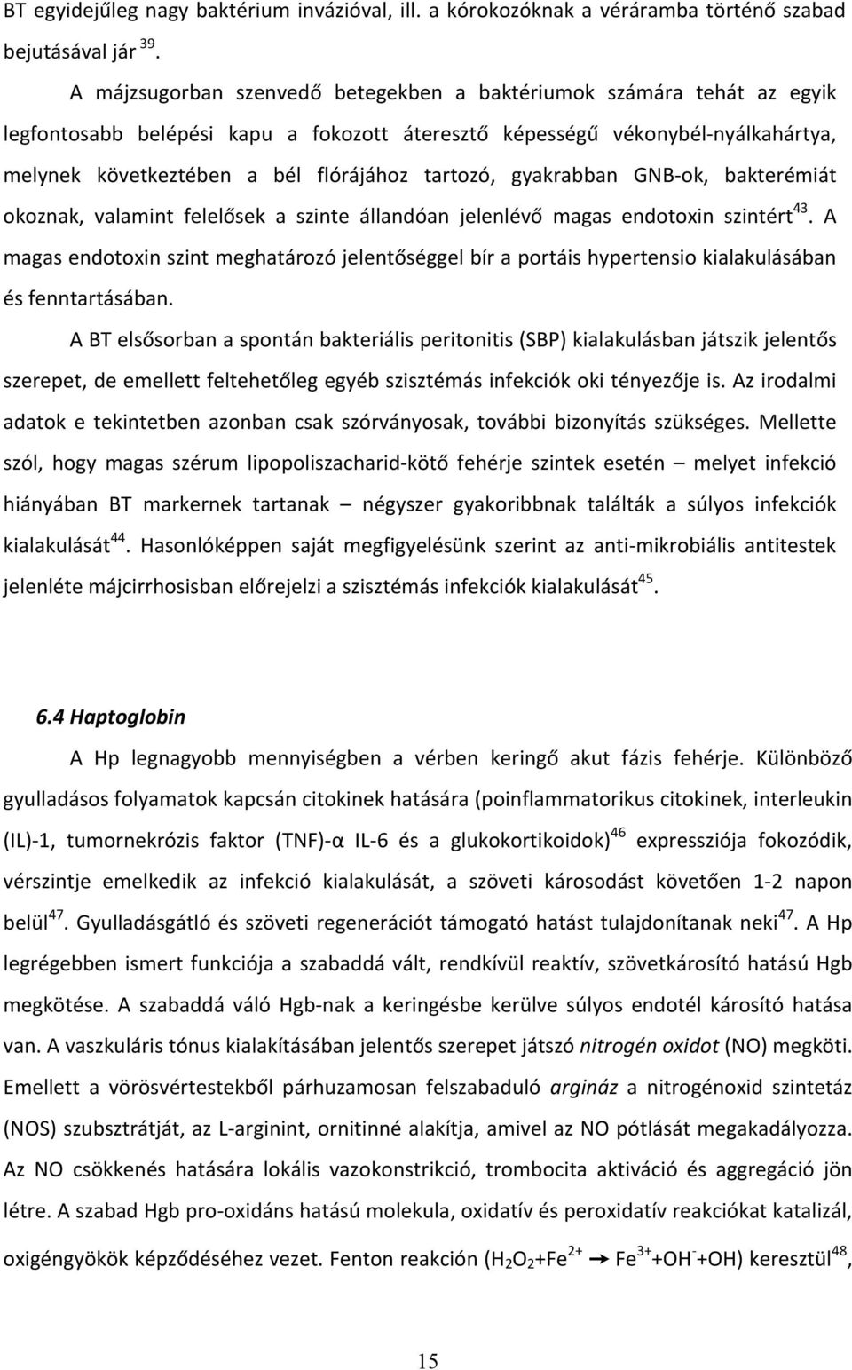 tartozó, gyakrabban GNB-ok, bakterémiát okoznak, valamint felelősek a szinte állandóan jelenlévő magas endotoxin szintért 43.