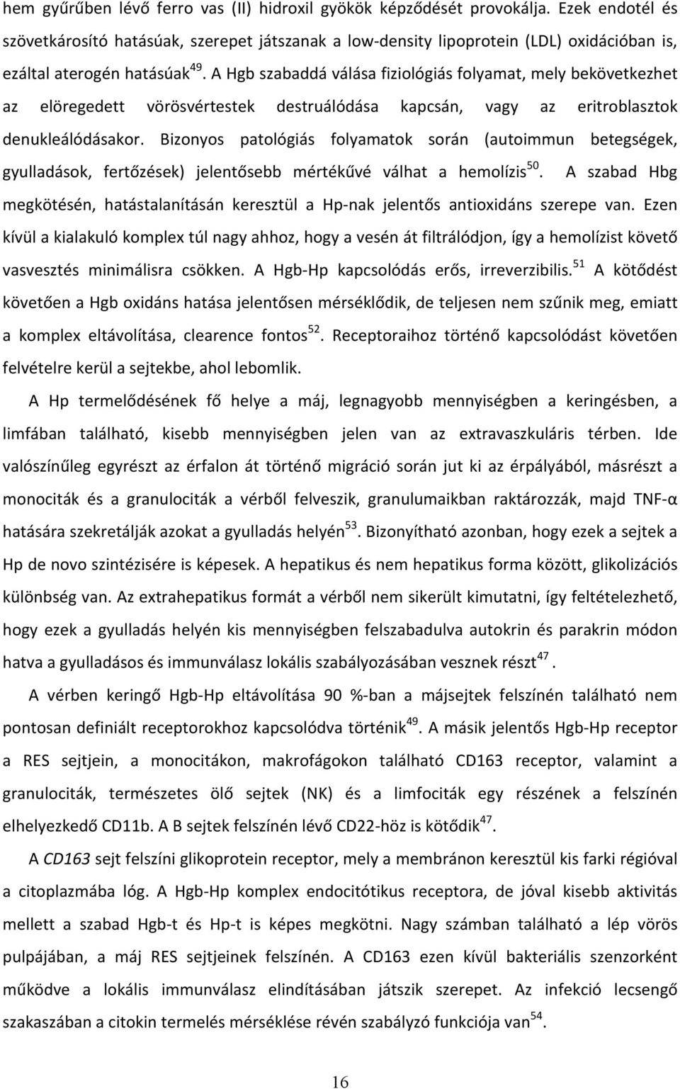 A Hgb szabaddá válása fiziológiás folyamat, mely bekövetkezhet az elöregedett vörösvértestek destruálódása kapcsán, vagy az eritroblasztok denukleálódásakor.