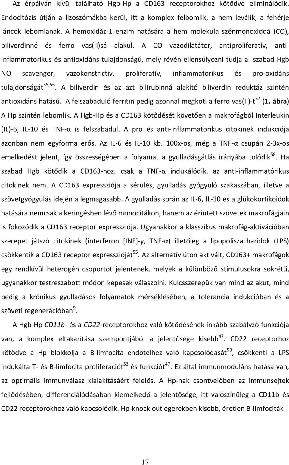 A CO vazodilatátor, antiproliferatív, antiinflammatorikus és antioxidáns tulajdonságú, mely révén ellensúlyozni tudja a szabad Hgb NO scavenger, vazokonstrictiv, proliferatív, inflammatorikus és