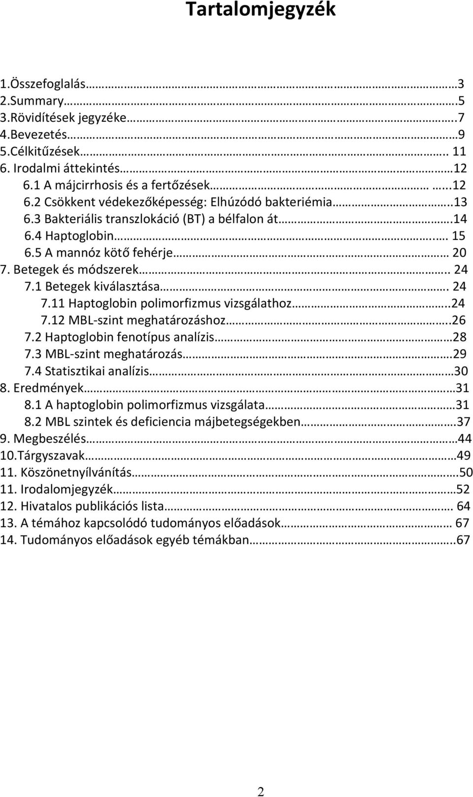 .24 7.12 MBL-szint meghatározáshoz..26 7.2 Haptoglobin fenotípus analízis 28 7.3 MBL-szint meghatározás.29 7.4 Statisztikai analízis 30 8. Eredmények 31 8.