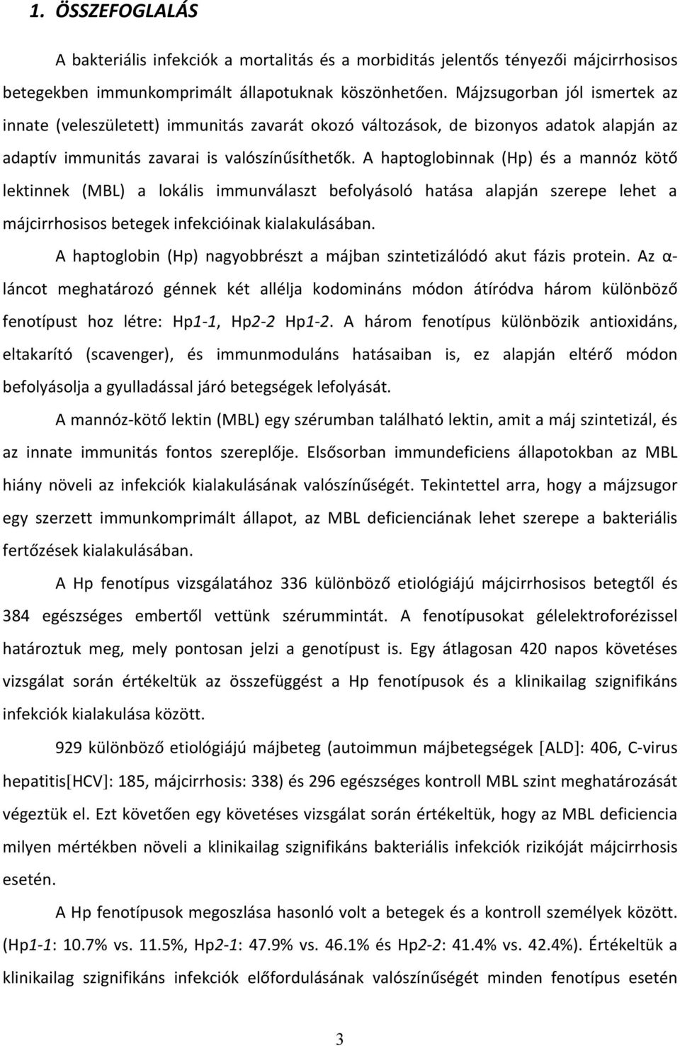 A haptoglobinnak (Hp) és a mannóz kötő lektinnek (MBL) a lokális immunválaszt befolyásoló hatása alapján szerepe lehet a májcirrhosisos betegek infekcióinak kialakulásában.
