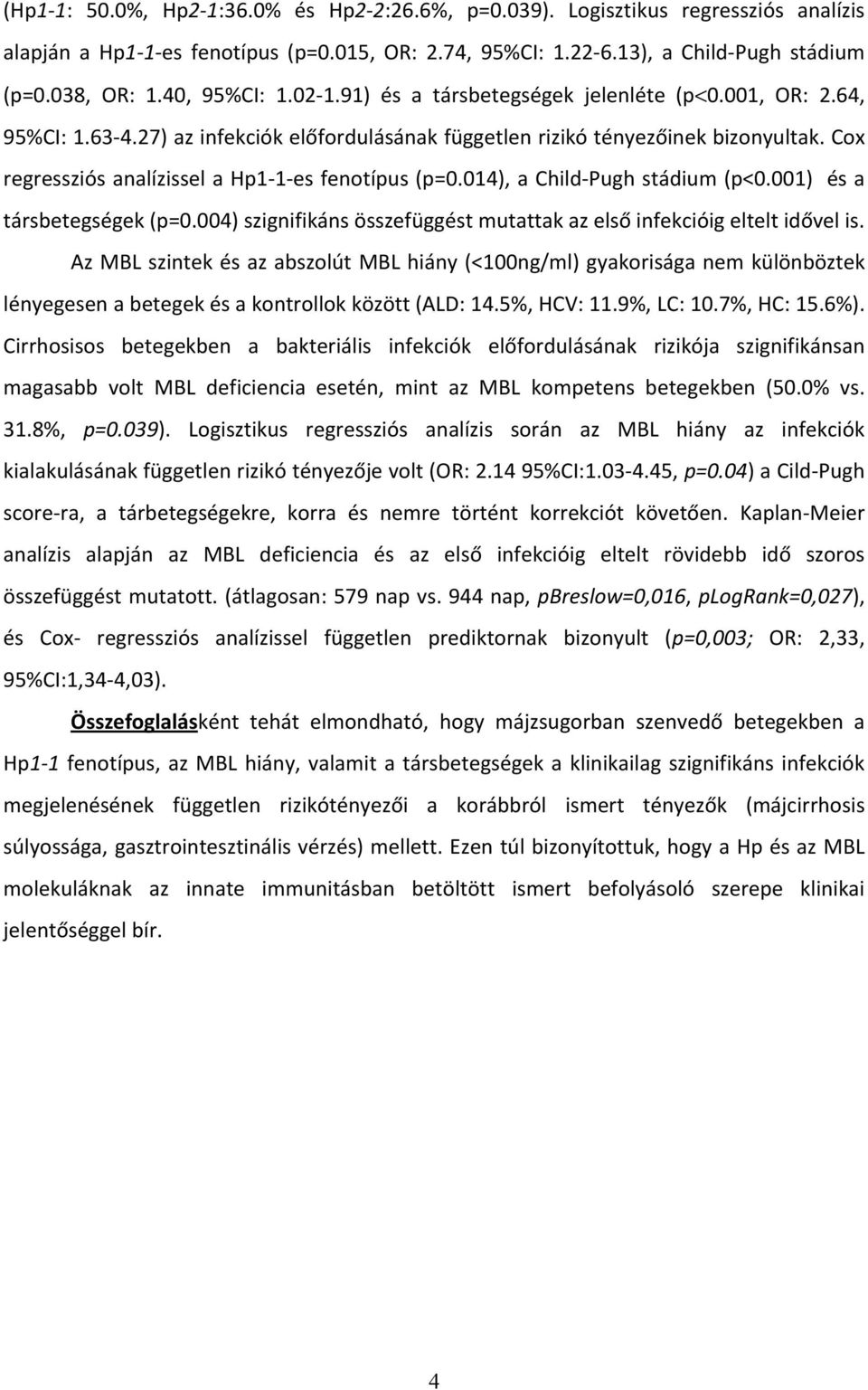 Cox regressziós analízissel a Hp1-1-es fenotípus (p=0.014), a Child-Pugh stádium (p<0.001) és a társbetegségek (p=0.004) szignifikáns összefüggést mutattak az első infekcióig eltelt idővel is.