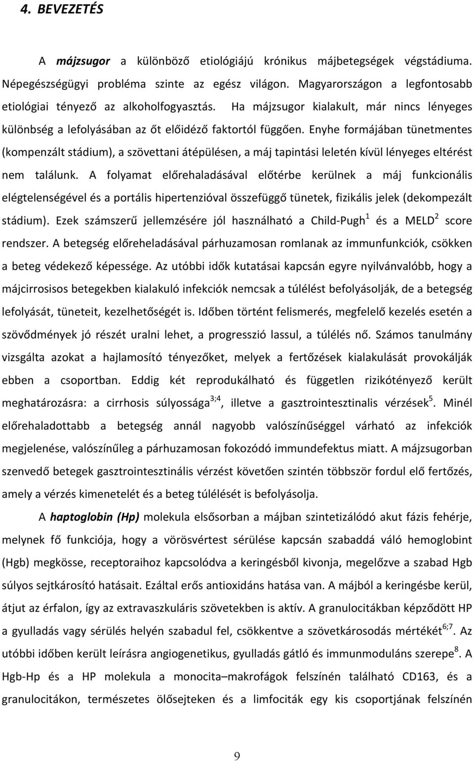 Enyhe formájában tünetmentes (kompenzált stádium), a szövettani átépülésen, a máj tapintási leletén kívül lényeges eltérést nem találunk.