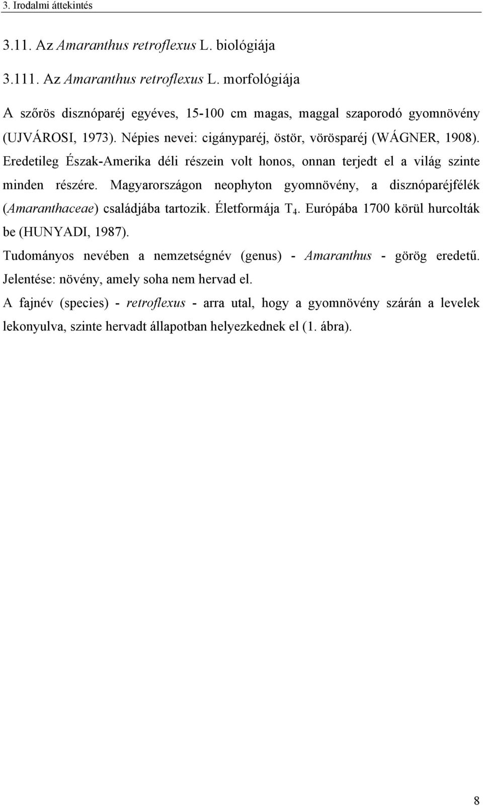 Magyarországon neophyton gyomnövény, a disznóparéjfélék (Amaranthaceae) családjába tartozik. Életformája T 4. Európába 1700 körül hurcolták be (HUNYADI, 1987).