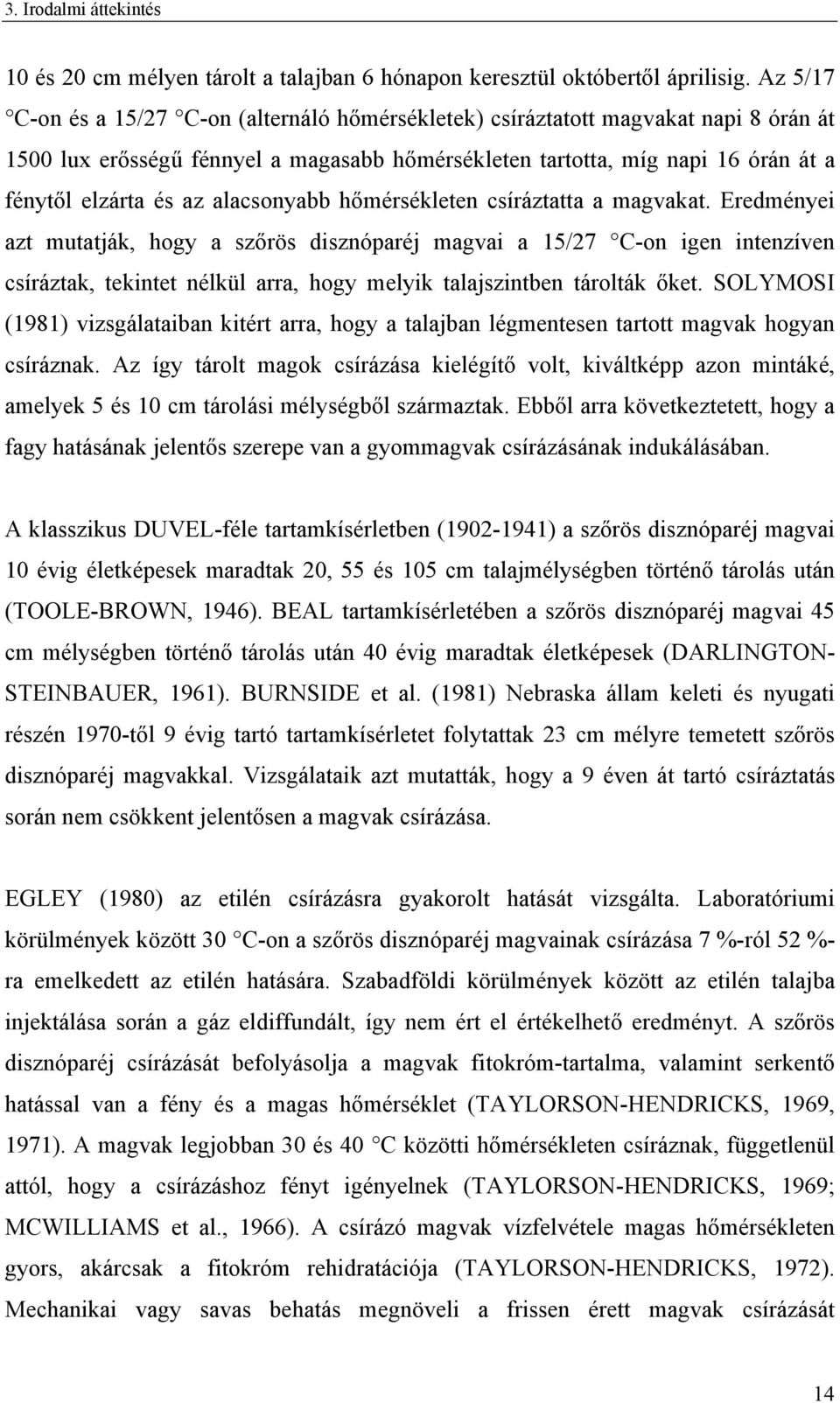 alacsonyabb hőmérsékleten csíráztatta a magvakat.