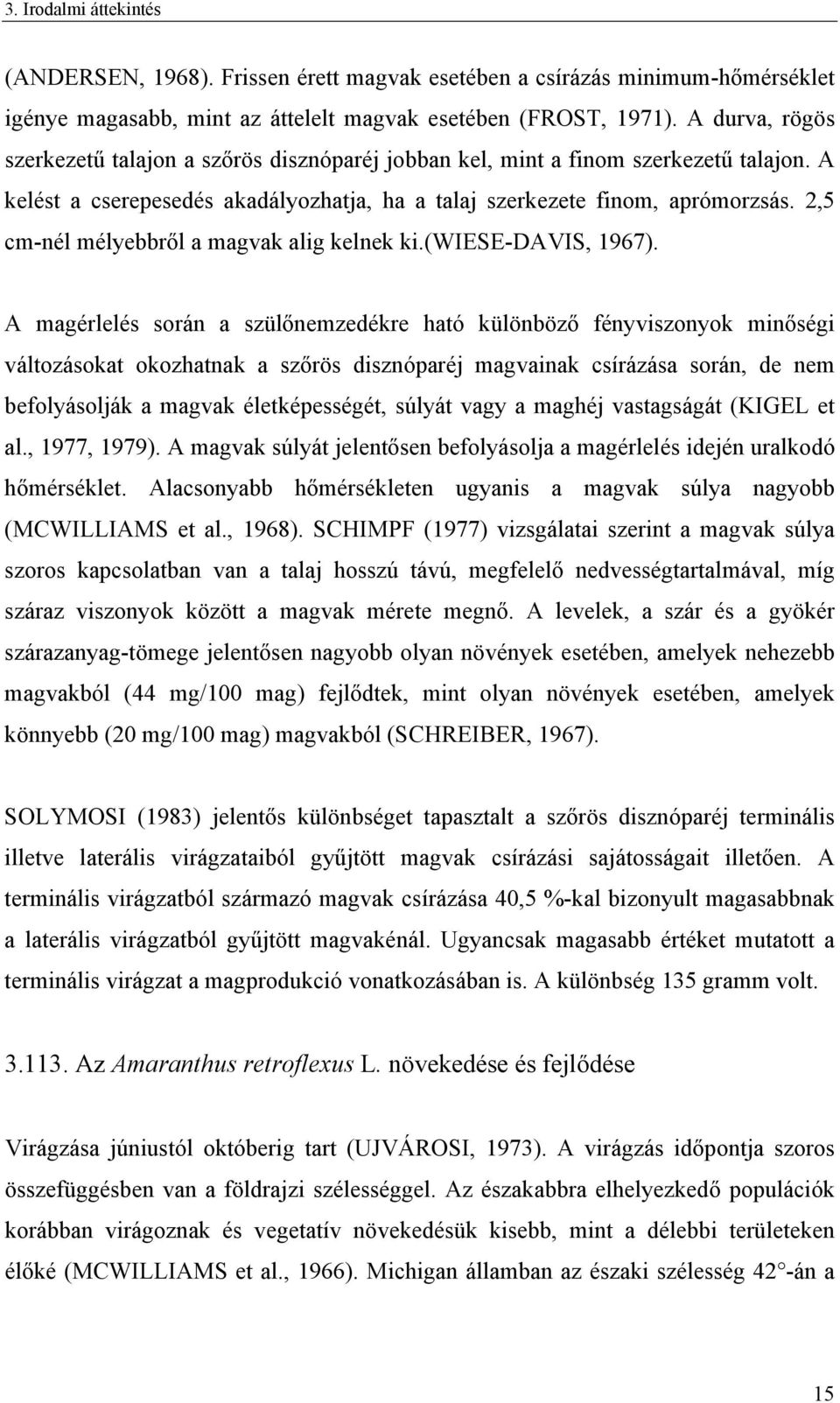 2,5 cm-nél mélyebbről a magvak alig kelnek ki.(wiese-davis, 1967).