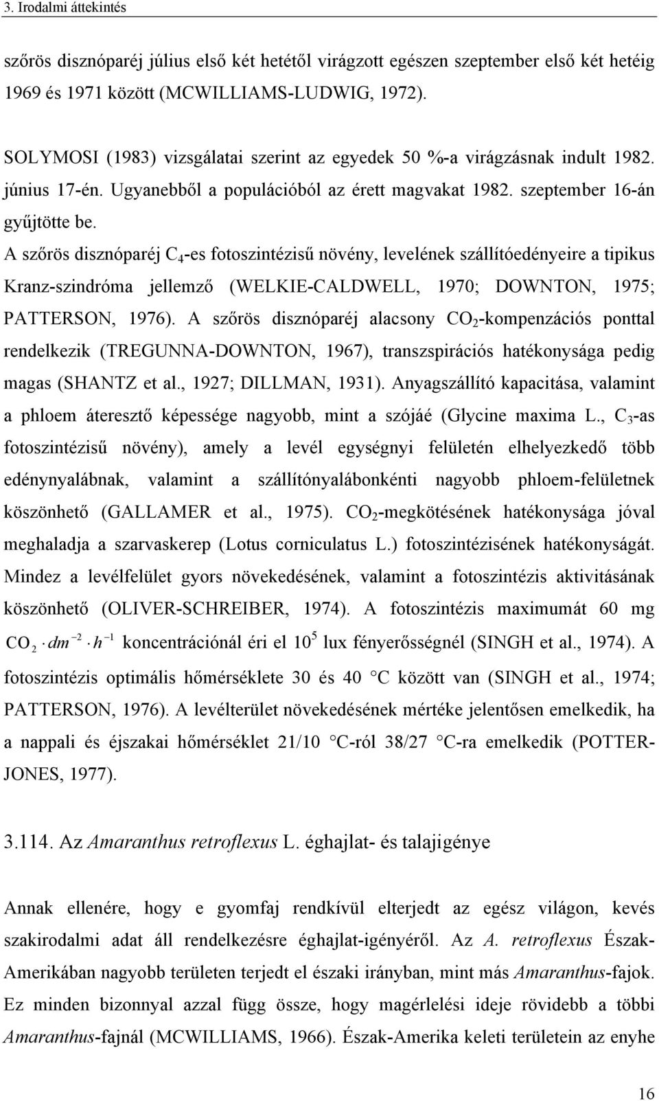 A szőrös disznóparéj C 4 -es fotoszintézisű növény, levelének szállítóedényeire a tipikus Kranz-szindróma jellemző (WELKIE-CALDWELL, 1970; DOWNTON, 1975; PATTERSON, 1976).