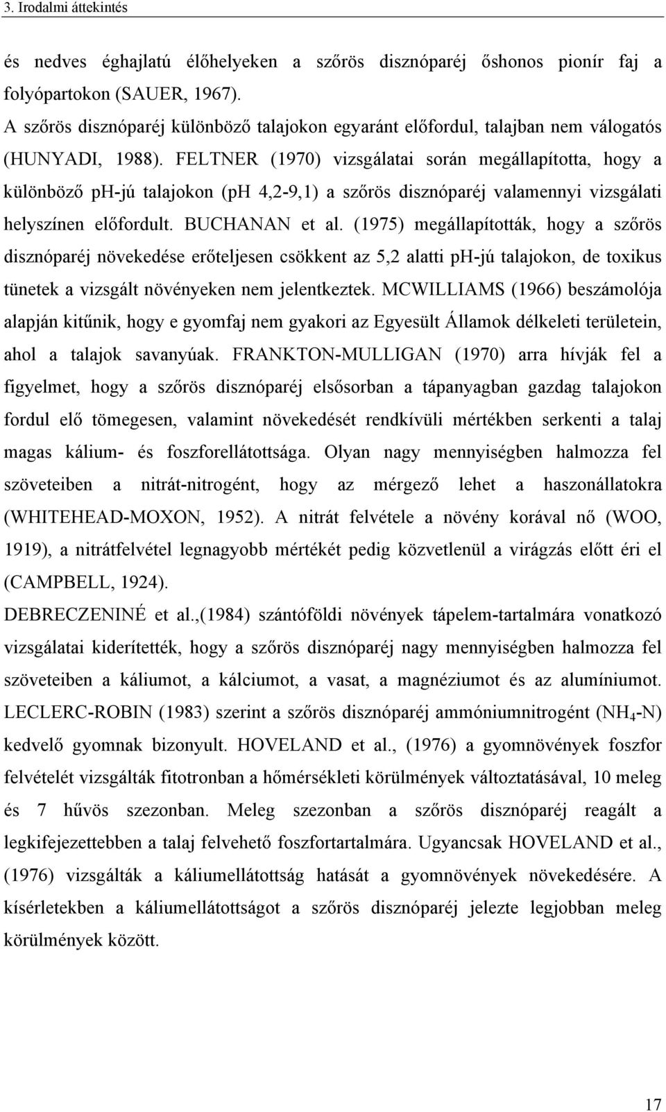 FELTNER (1970) vizsgálatai során megállapította, hogy a különböző ph-jú talajokon (ph 4,2-9,1) a szőrös disznóparéj valamennyi vizsgálati helyszínen előfordult. BUCHANAN et al.