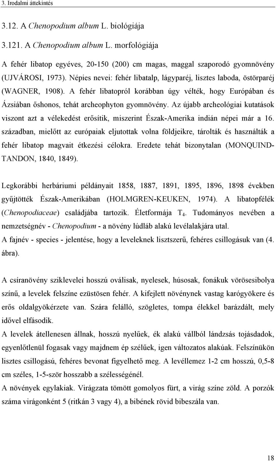 Az újabb archeológiai kutatások viszont azt a vélekedést erősítik, miszerint Észak-Amerika indián népei már a 16.