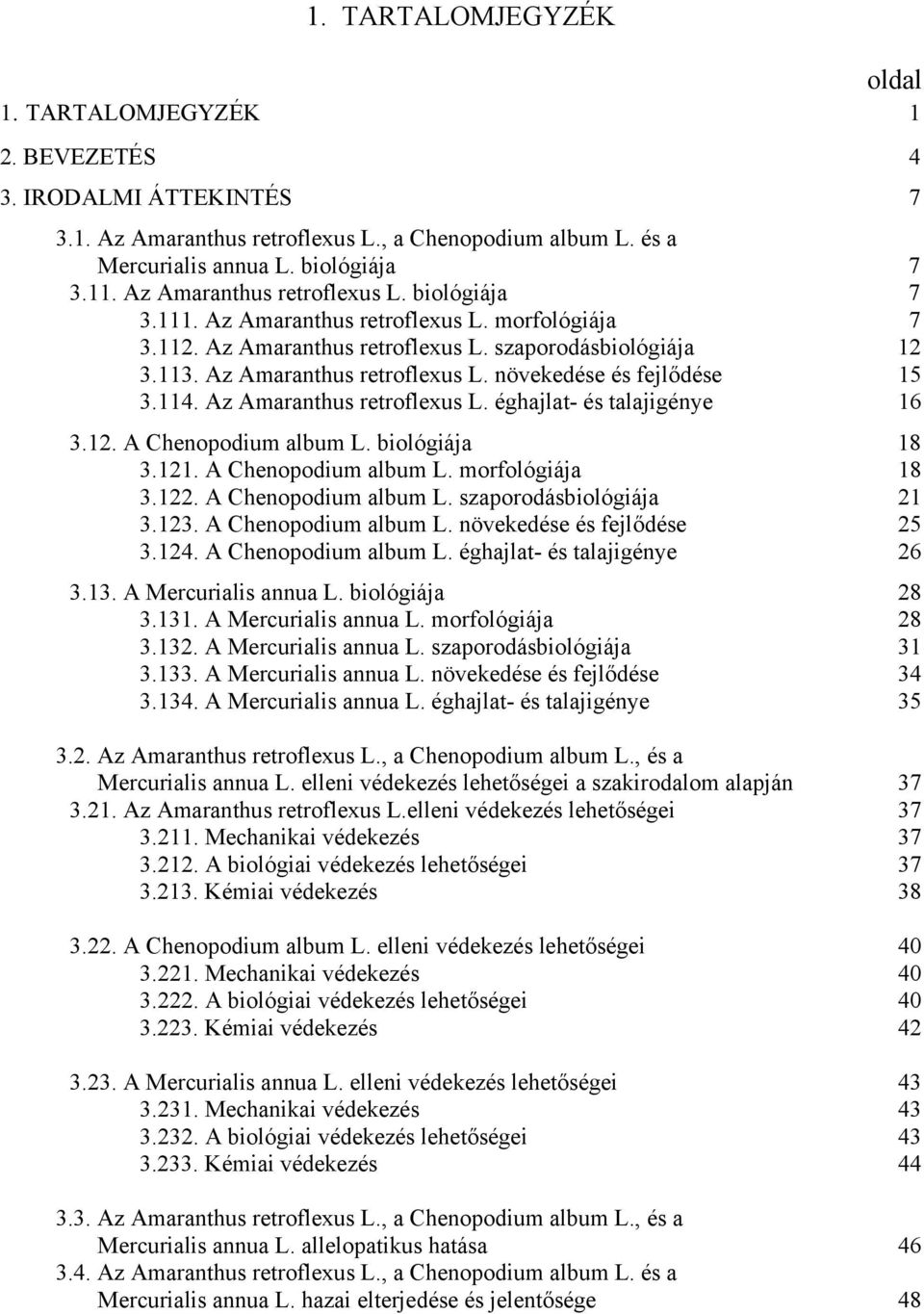 114. Az Amaranthus retroflexus L. éghajlat- és talajigénye 16 3.12. A Chenopodium album L. biológiája 18 3.121. A Chenopodium album L. morfológiája 18 3.122. A Chenopodium album L. szaporodásbiológiája 21 3.