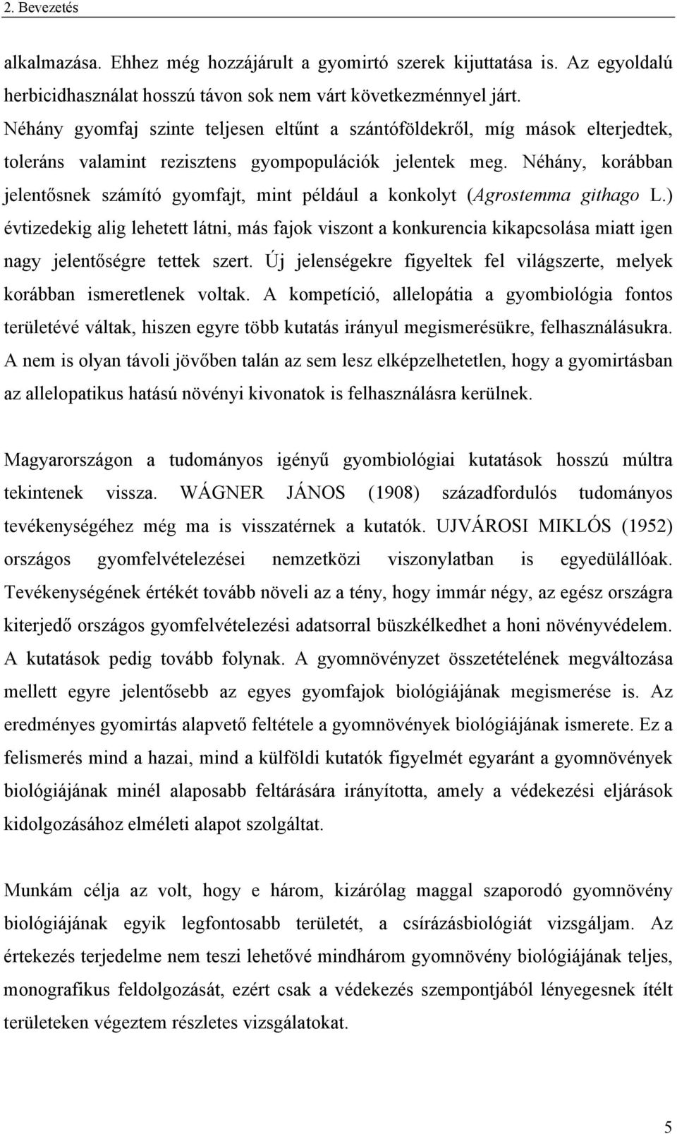 Néhány, korábban jelentősnek számító gyomfajt, mint például a konkolyt (Agrostemma githago L.