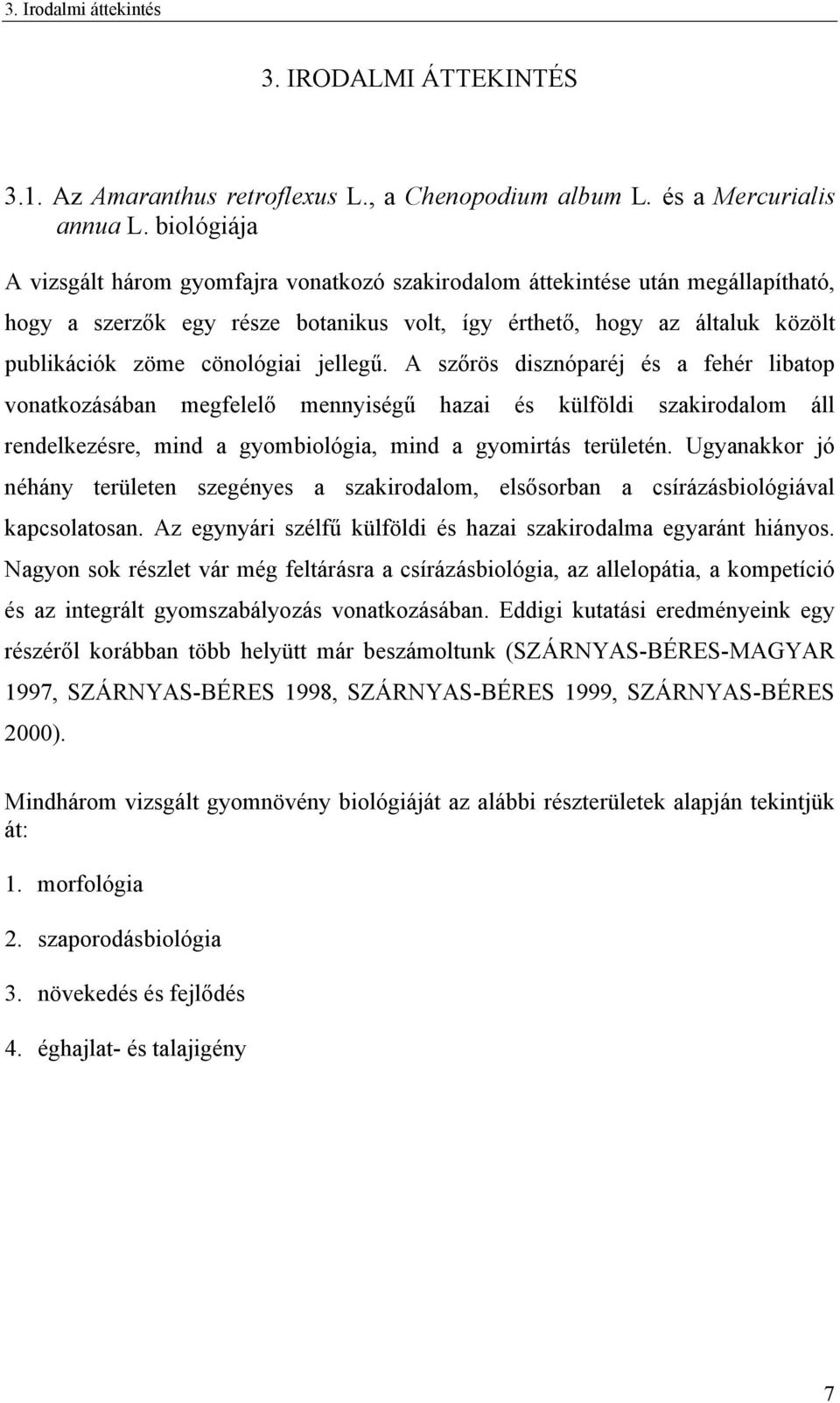 jellegű. A szőrös disznóparéj és a fehér libatop vonatkozásában megfelelő mennyiségű hazai és külföldi szakirodalom áll rendelkezésre, mind a gyombiológia, mind a gyomirtás területén.
