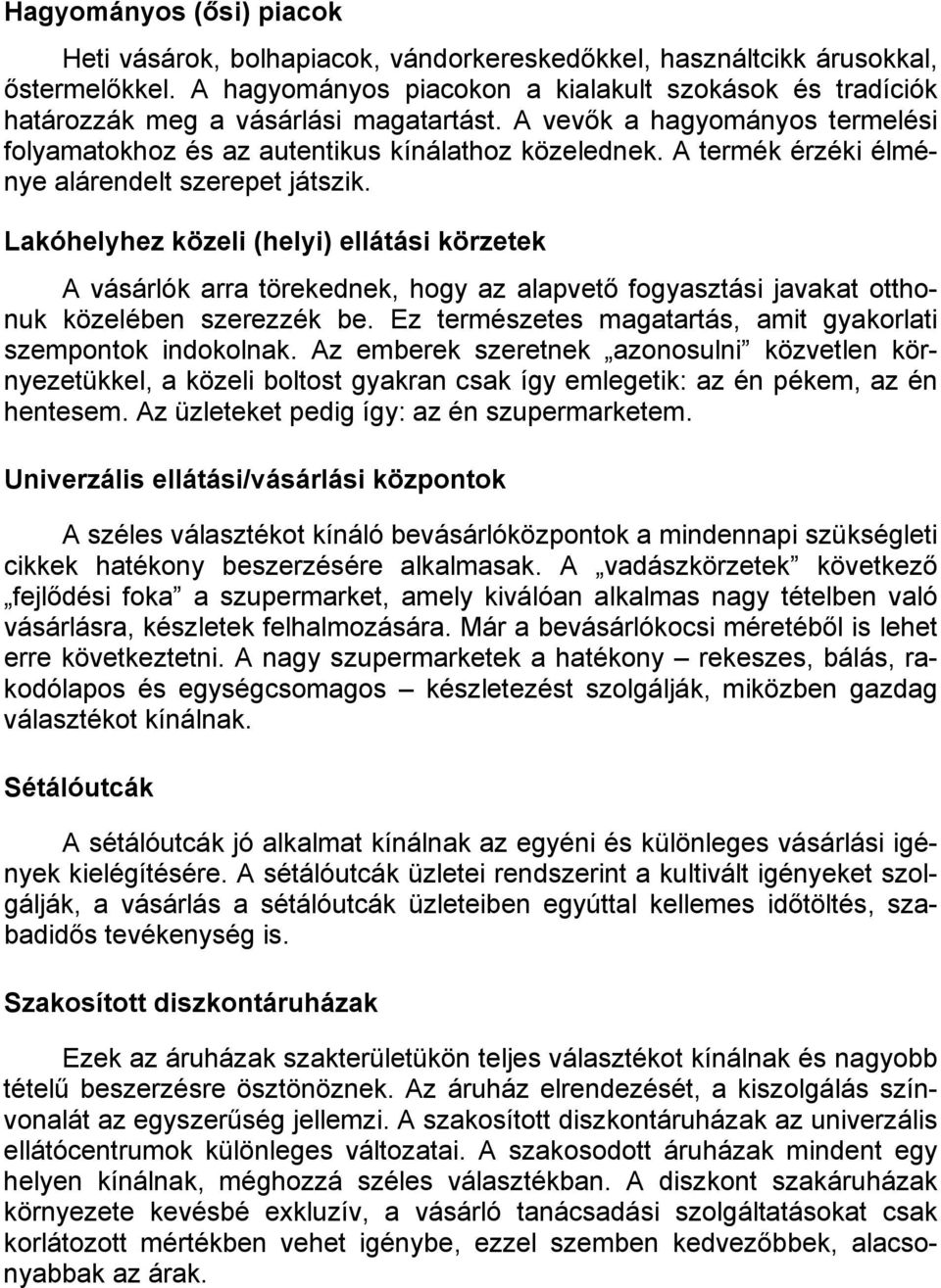 A termék érzéki élménye alárendelt szerepet játszik. Lakóhelyhez közeli (helyi) ellátási körzetek A vásárlók arra törekednek, hogy az alapvető fogyasztási javakat otthonuk közelében szerezzék be.