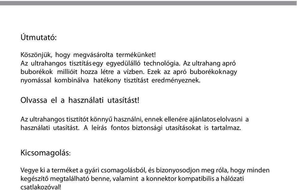 Olvassa el a használati utasítást! Az ultrahangos tisztítót könnyű használni, ennek ellenére ajánlatos elolvasni a használati utasítást.