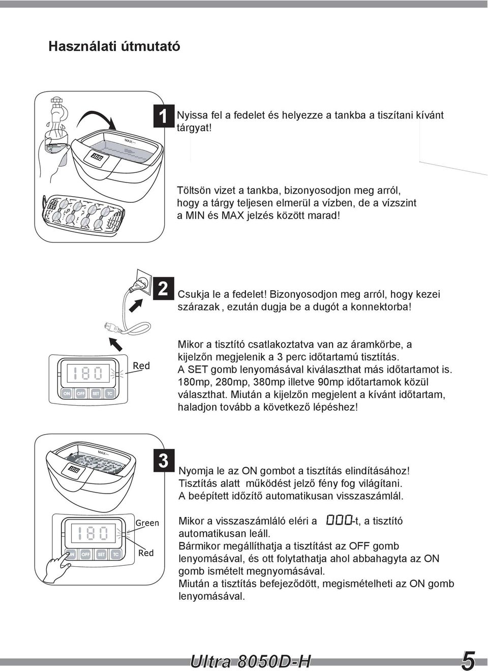 2 Csukja le a fedelet! Bizonyosodjon meg arról, hogy kezei szárazak, ezután dugja be a dugót a konnektorba!