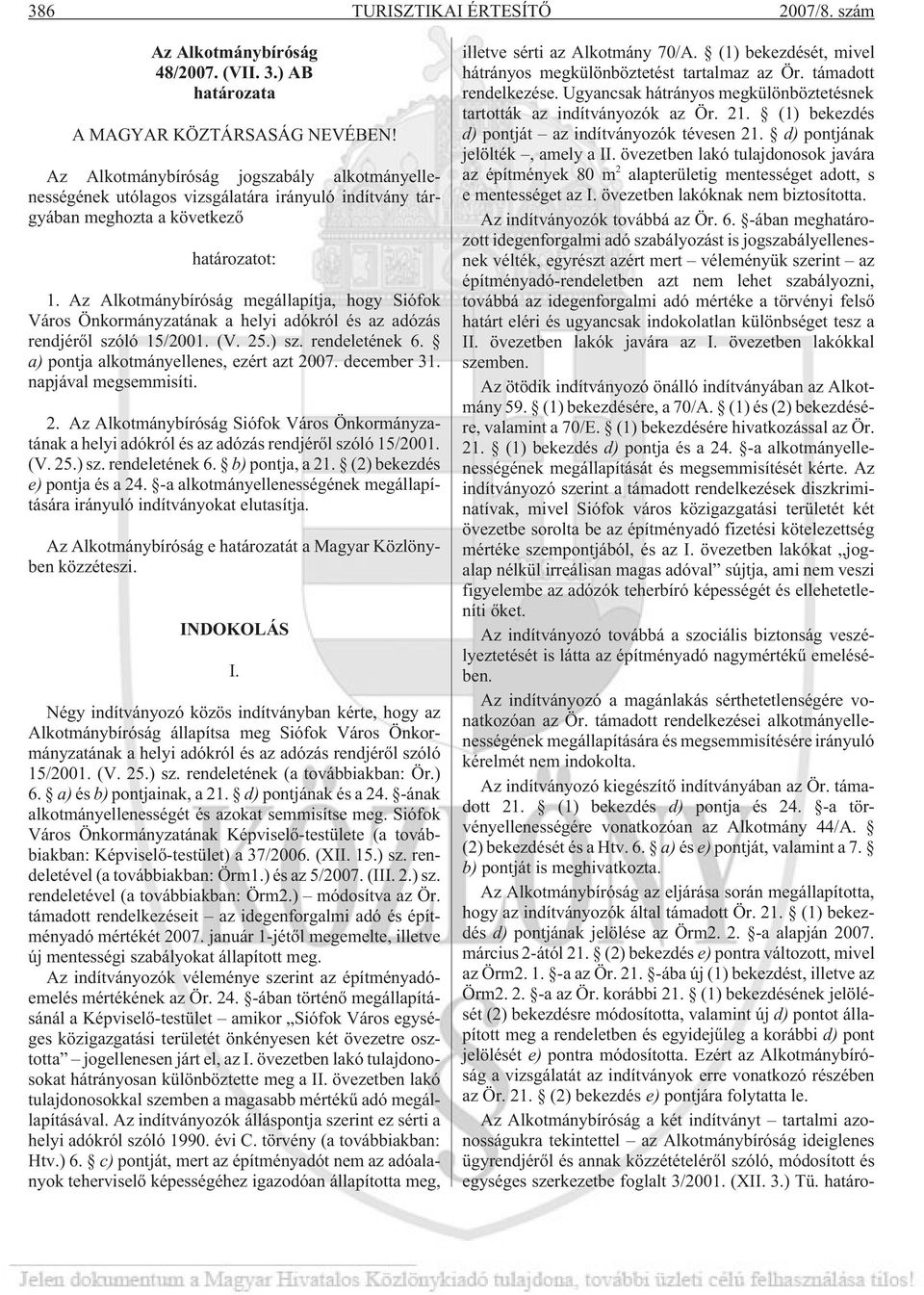 Az Alkotmánybíróság megállapítja, hogy Siófok Város Önkormányzatának a helyi adókról és az adózás rendjérõl szóló 15/2001. (V. 25.) sz. rendeletének 6. a) pontja alkotmányellenes, ezért azt 2007.