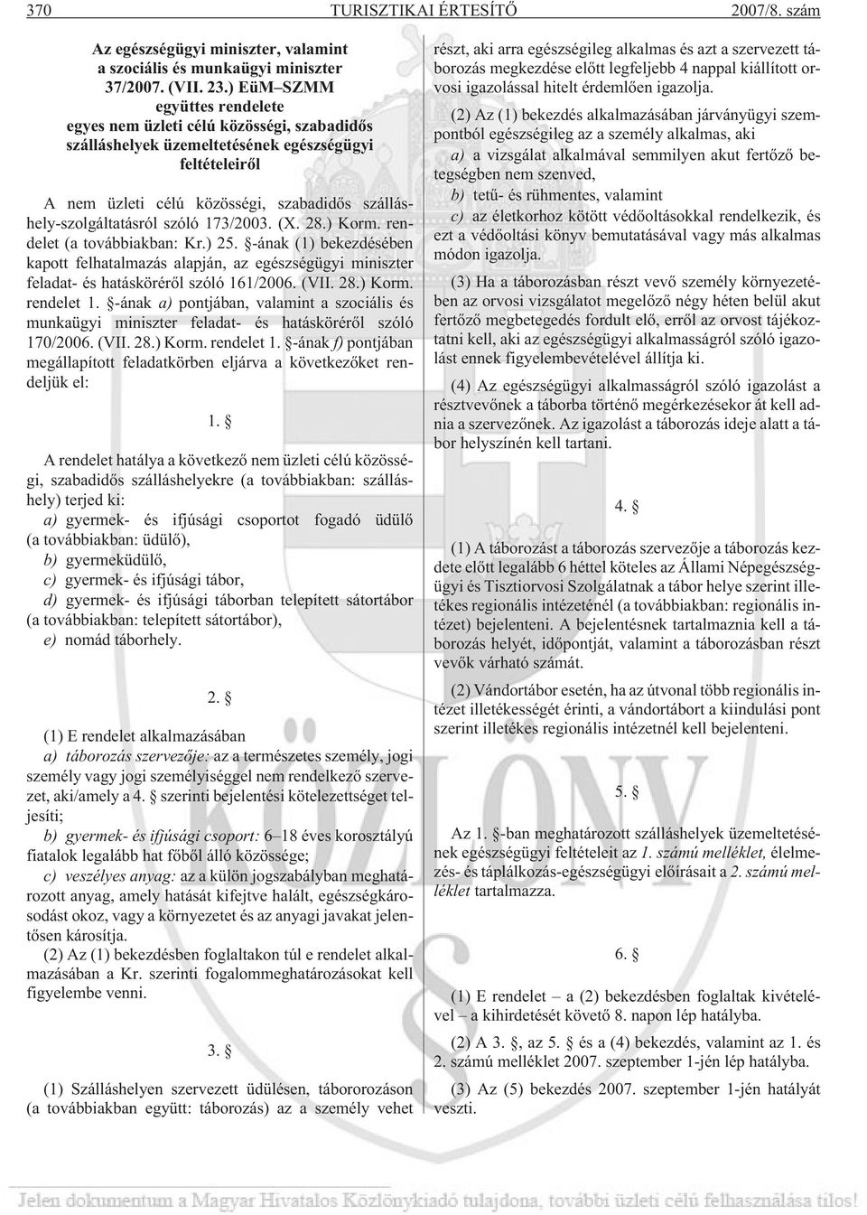 szóló 173/2003. (X. 28.) Korm. rendelet (a továbbiakban: Kr.) 25. -ának (1) bekezdésében kapott felhatalmazás alapján, az egészségügyi miniszter feladat- és hatáskörérõl szóló 161/2006. (VII. 28.) Korm. rendelet 1.