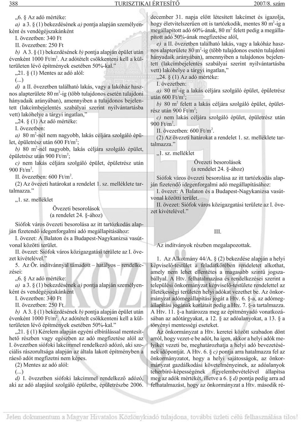 övezetben található lakás, vagy a lakóház hasznos alapterülete 80 m 2 -ig (több tulajdonos esetén tulajdoni hányadaik arányában), amennyiben a tulajdonos bejelentett (lakcímbejelentés szabályai