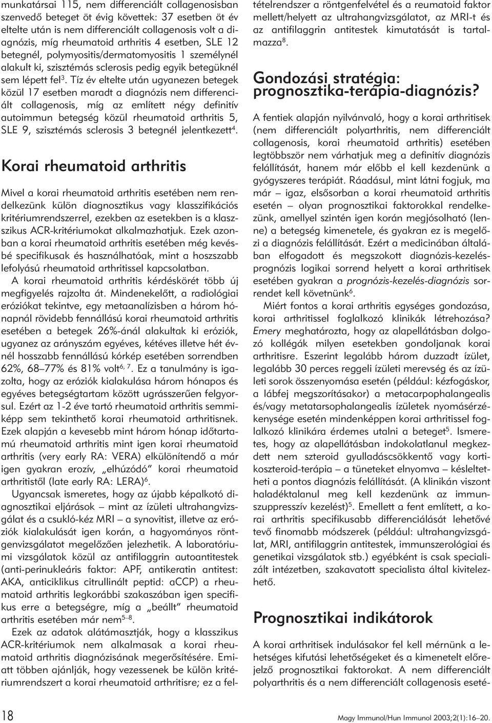 Tíz év eltelte után ugyanezen betegek közül 17 esetben maradt a diagnózis nem differenciált collagenosis, míg az említett négy definitív autoimmun betegség közül rheumatoid arthritis 5, SLE 9,