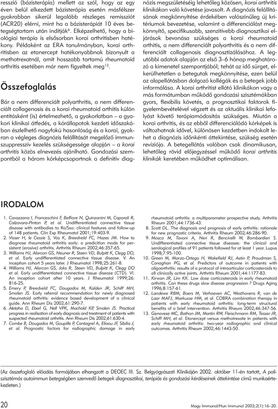 Példaként az ERA tanulmányban, korai arthritisben az etanercept hatékonyabbnak bizonyult a methotrexatnál, amit hosszabb tartamú rheumatoid arthritis esetében már nem figyeltek meg 13.